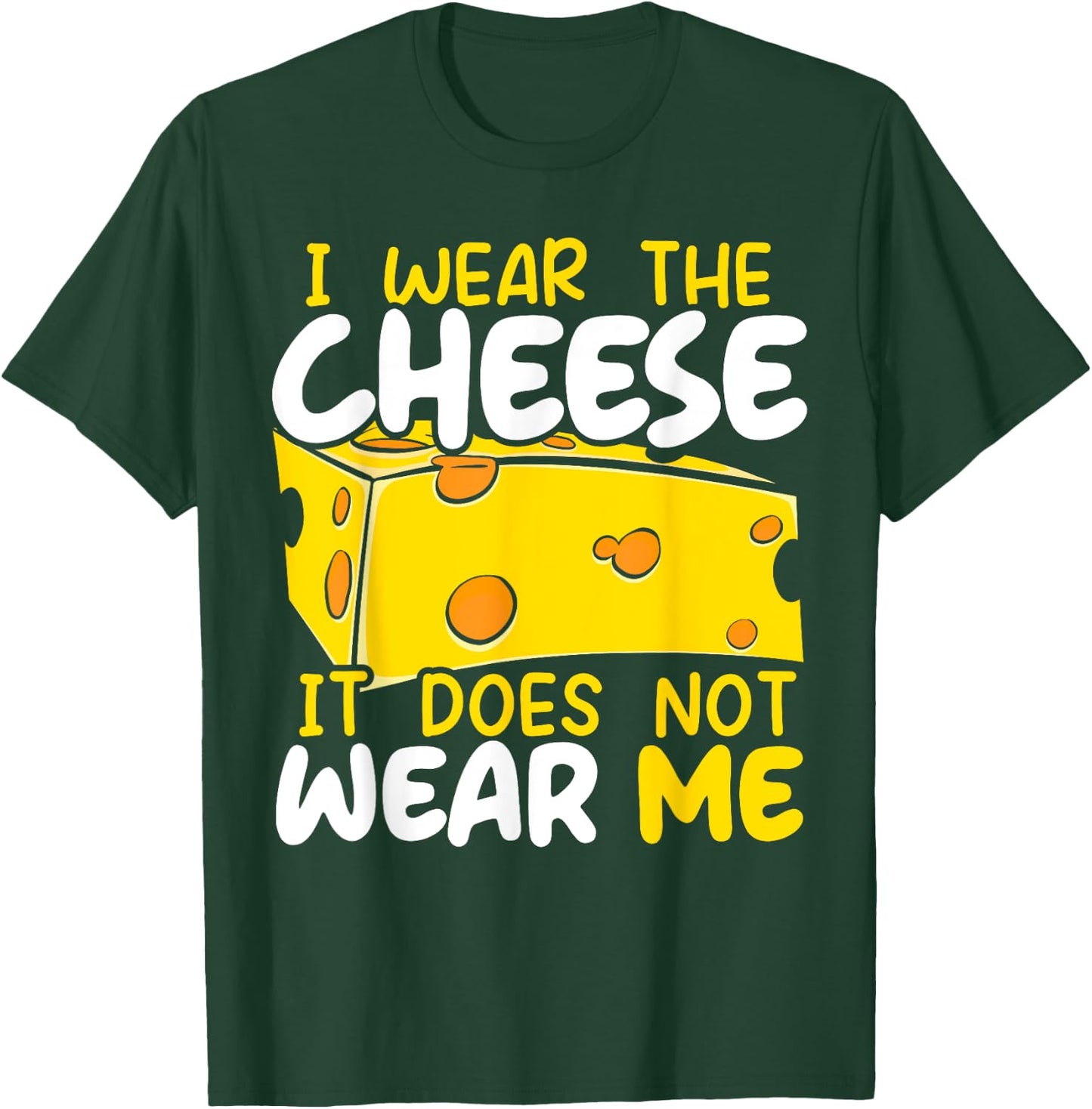 I Wear The Cheese It Does Not Wear Me Cheesy Food Foodie T-Shirt - T-Shirt | Forest