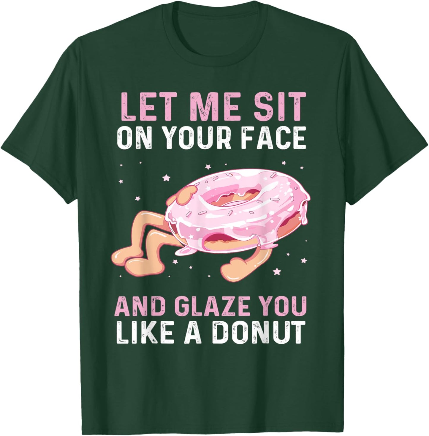 Let Me Sit On Your Face And Glaze You Like A Donut Funny T-Shirt - T-Shirt | Forest