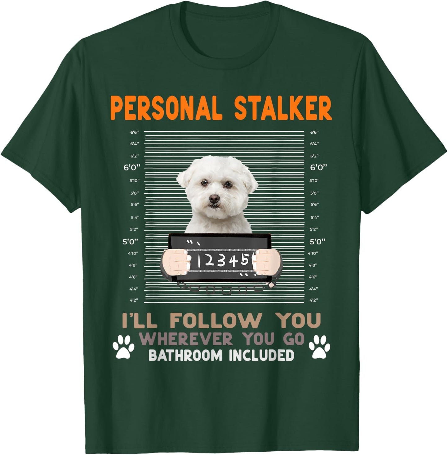 Personal Stalker I'll Follow You Wherever You Go Maltese Dog T-Shirt - T-Shirt | Forest