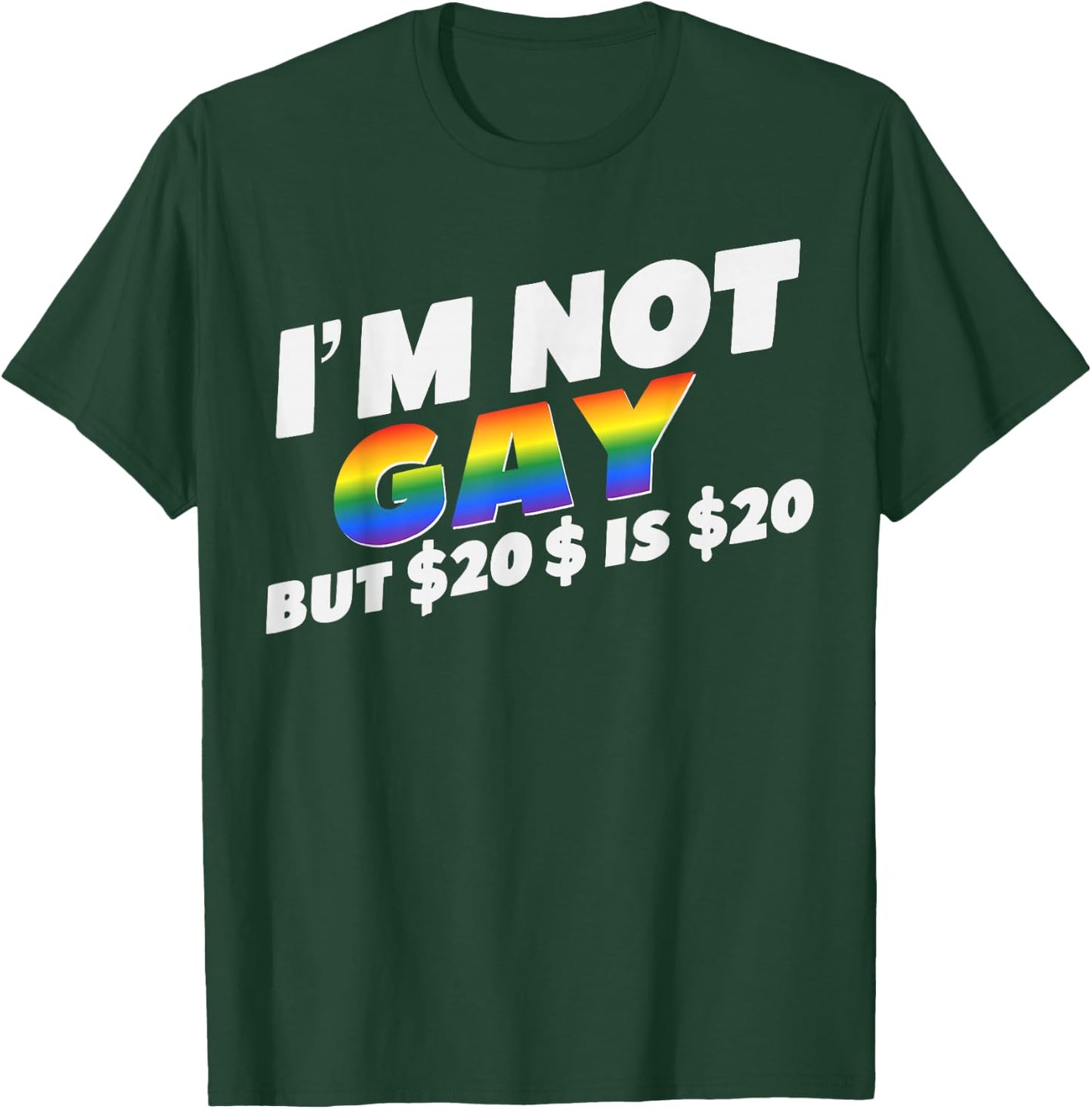 I’m Not Gay But $20 is $20 Bucks Humorous Bargain Funny LGBT T-Shirt - T-Shirt | Forest