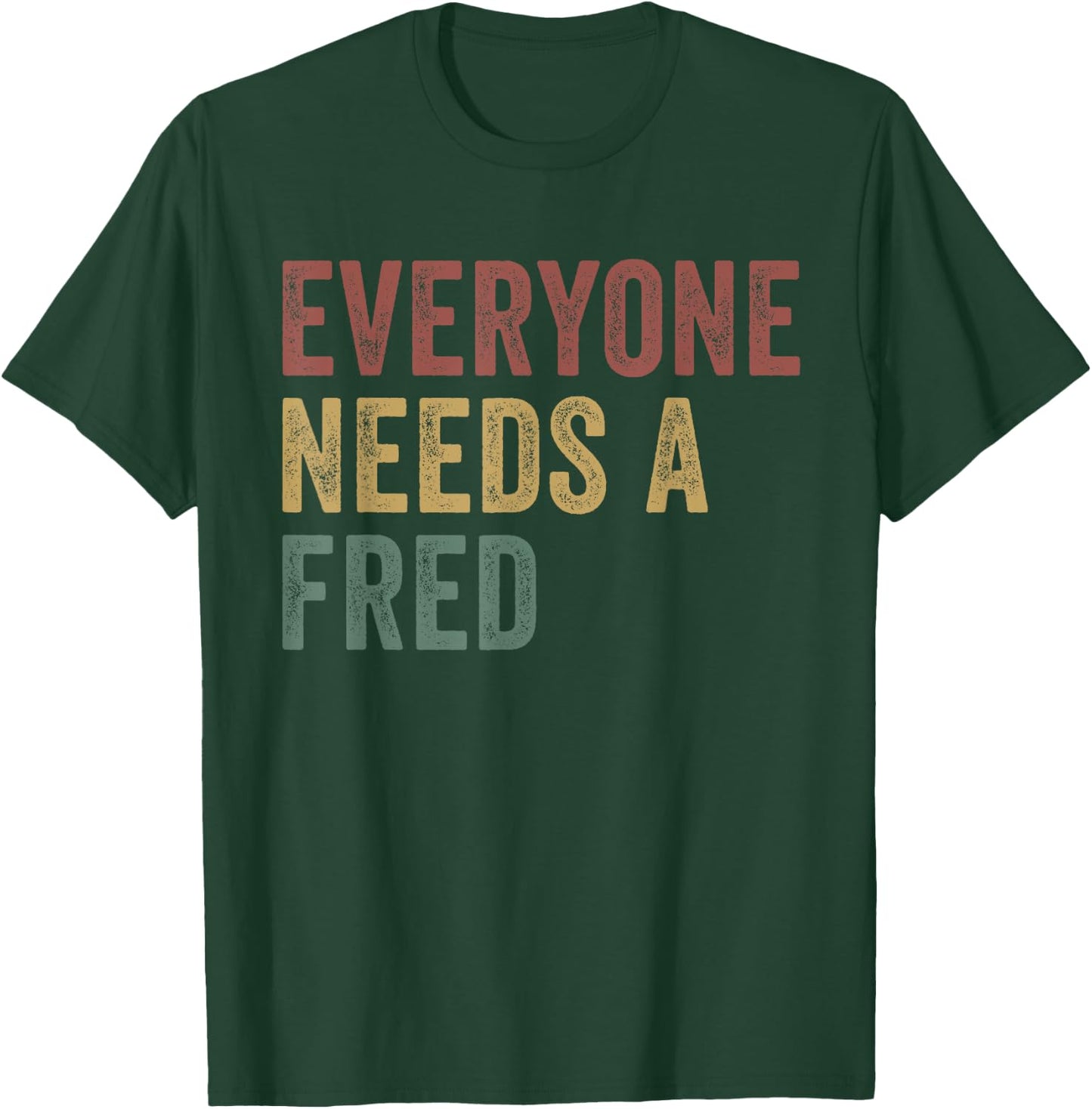Everyone Needs A Fred T-Shirt - T-Shirt | Forest