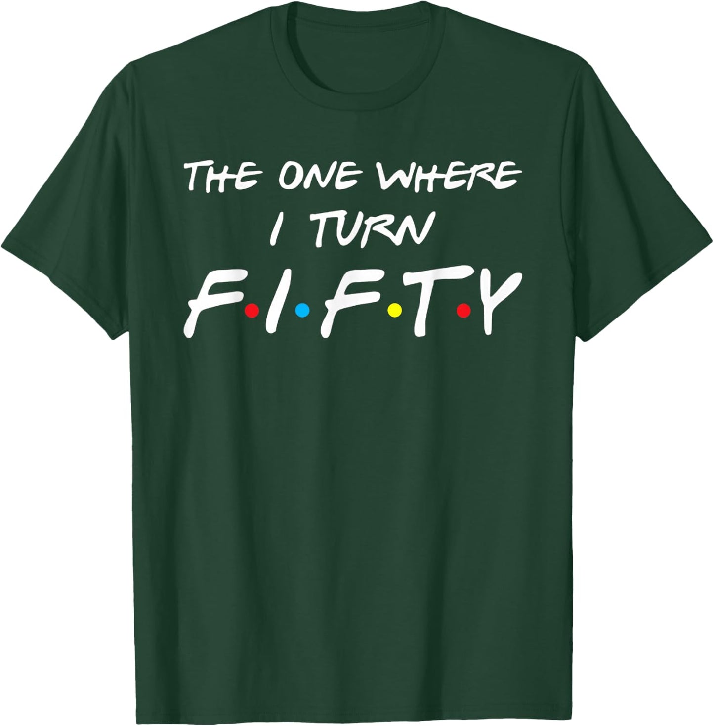 The One Where I Turn Fifty T-Shirt - T-Shirt | Forest