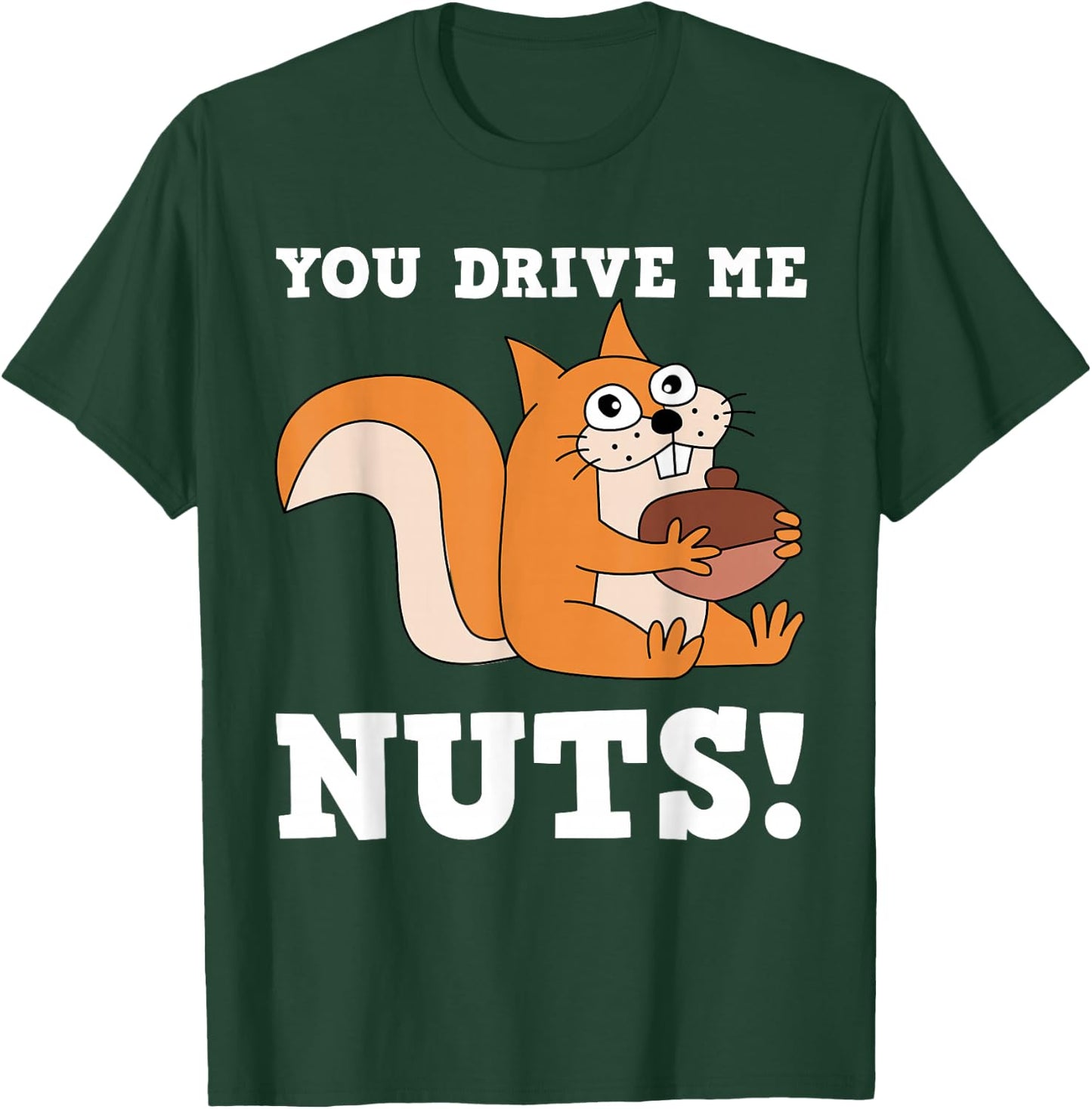 You drive me Nuts Funny Squirrel T-Shirt - T-Shirt | Forest