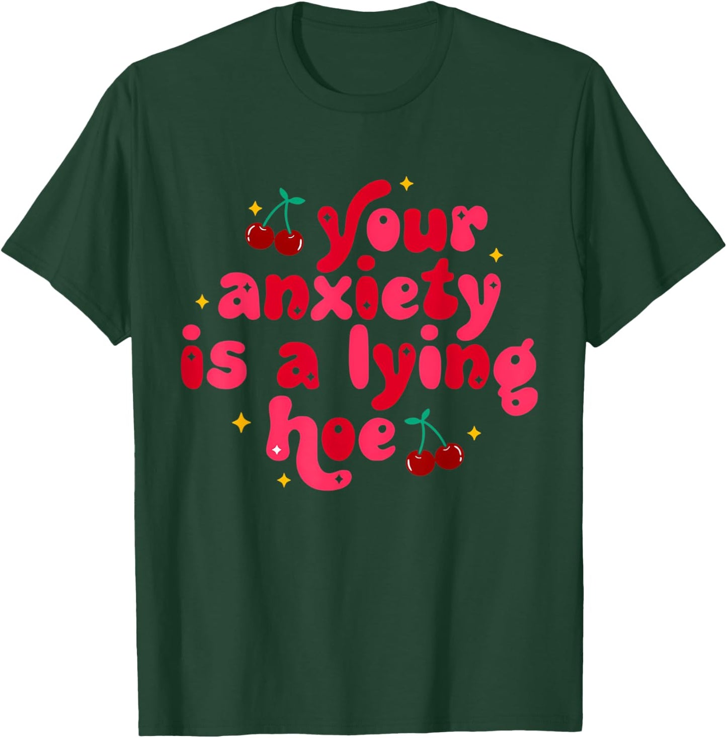 Your Anxiety Is A Lying Hoe Cute Mental Health T-Shirt - T-Shirt | Forest
