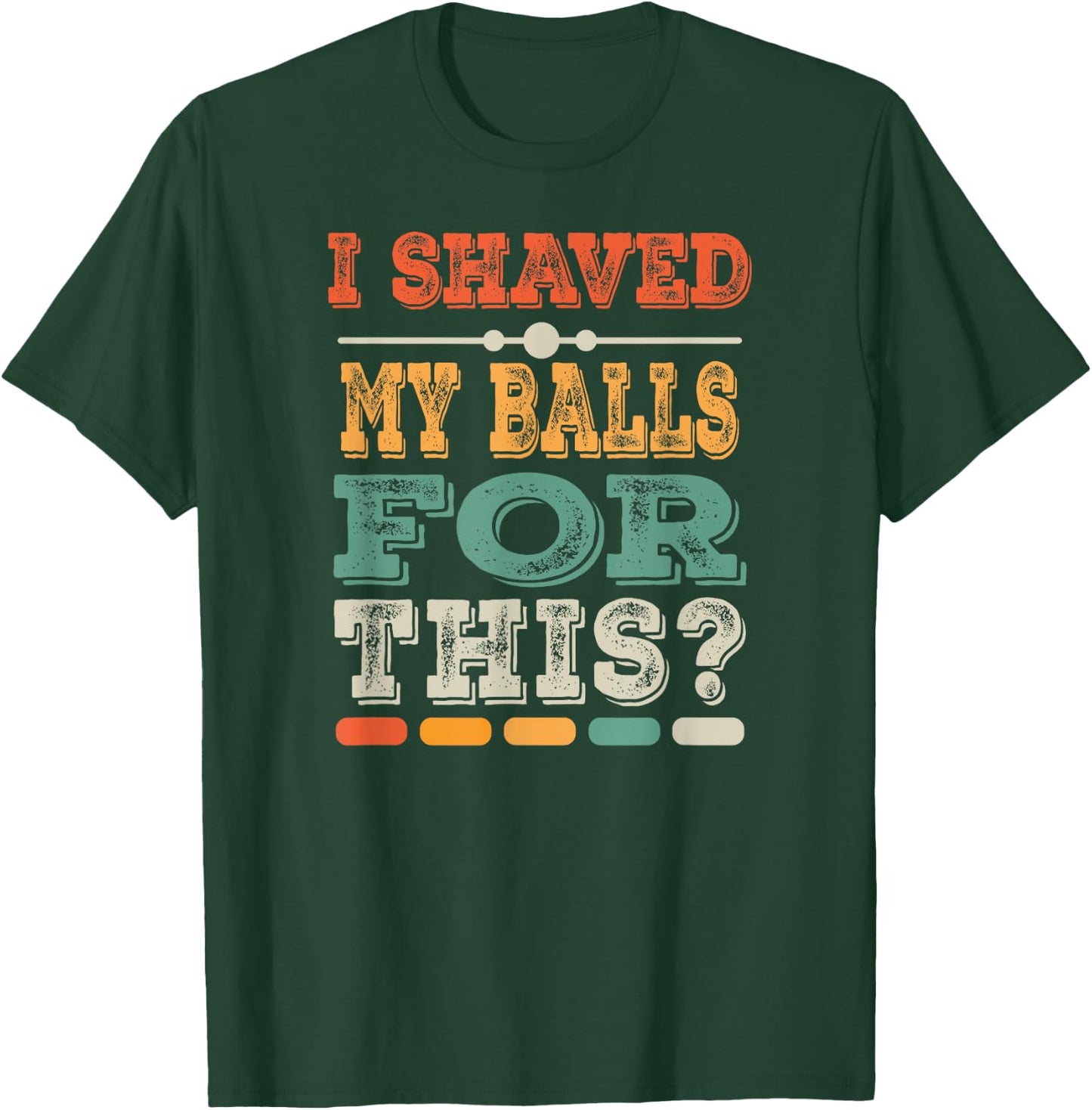 Meme Quote Humor Adult Men I Shave My Balls for This T-Shirt - T-Shirt | Forest