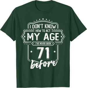 71st Birthday I Don't Know How To Act My Age 71 Yrs Old T-Shirt - T-Shirt | Forest
