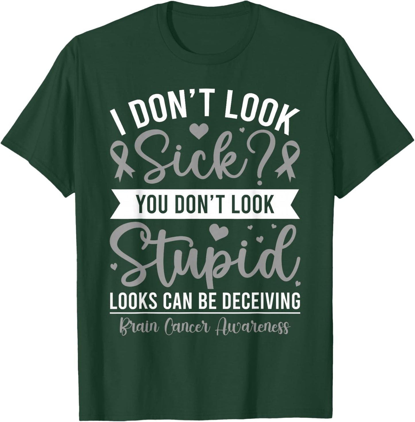 I Don't Look Sick? Brain Tumor Cancer Awareness Gray Ribbon T-Shirt - T-Shirt | Forest