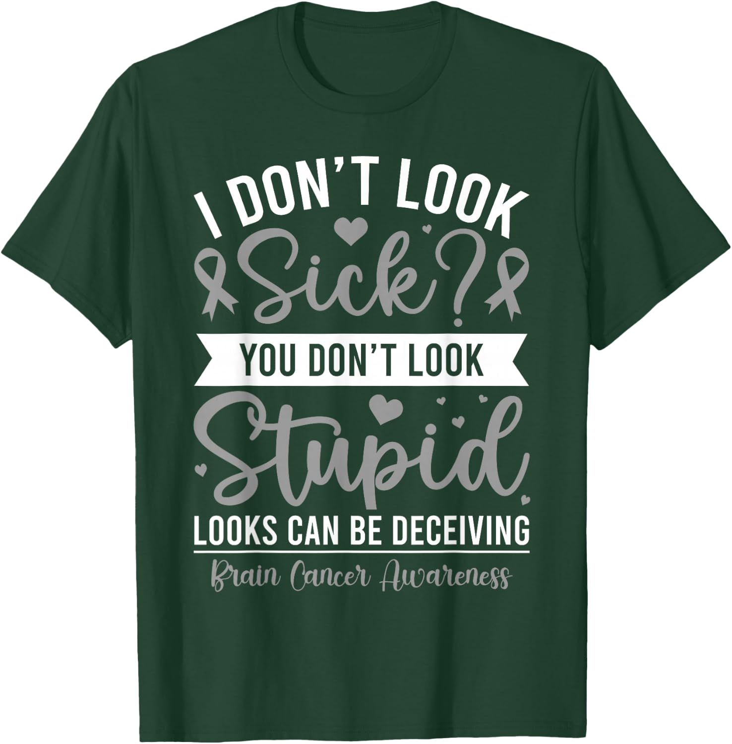 I Don't Look Sick? Brain Tumor Cancer Awareness Gray Ribbon T-Shirt - T-Shirt | Forest