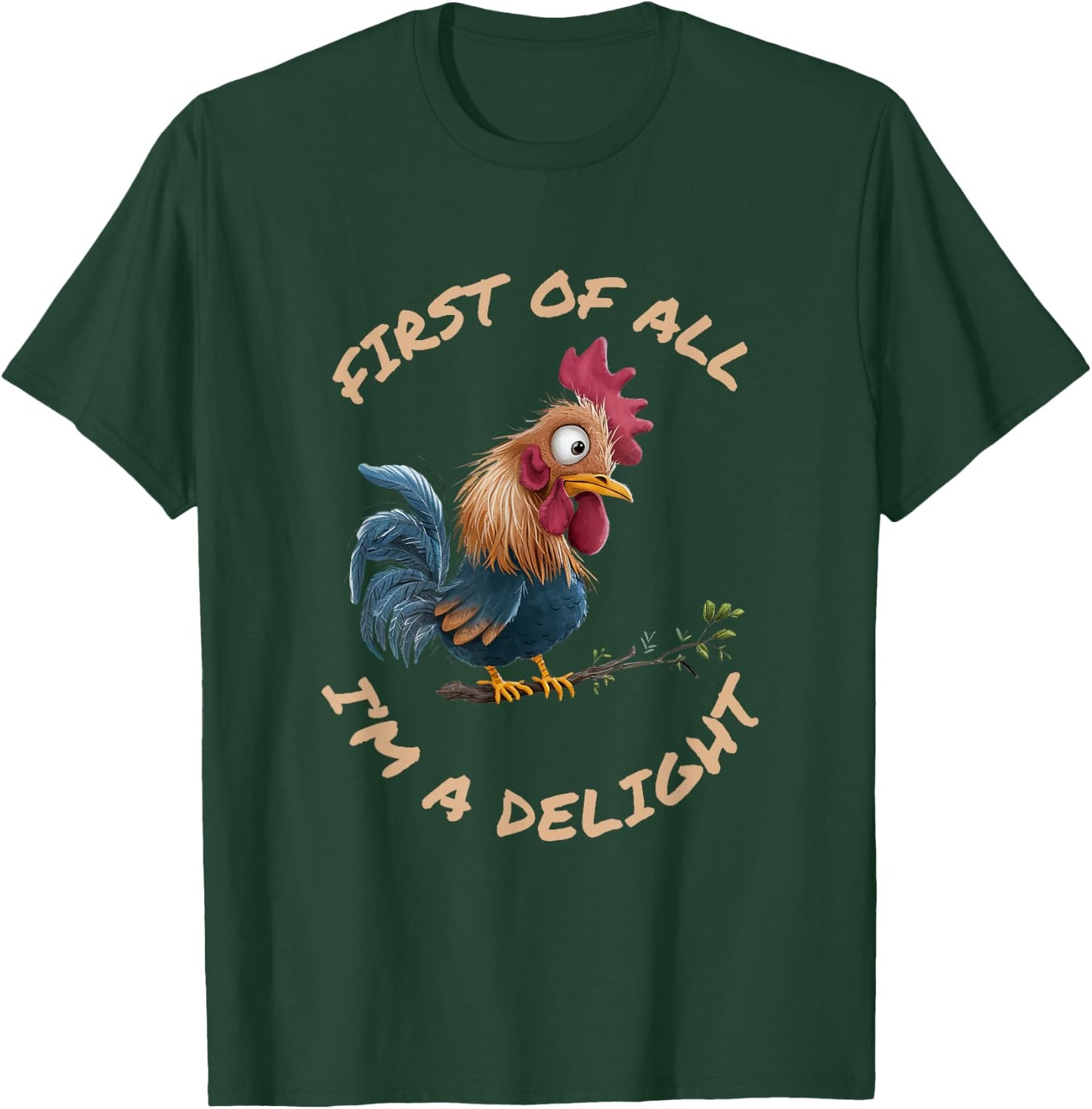 First Of All I'm A Delight Sarcastic Funny Rooster T-Shirt - T-Shirt | Forest
