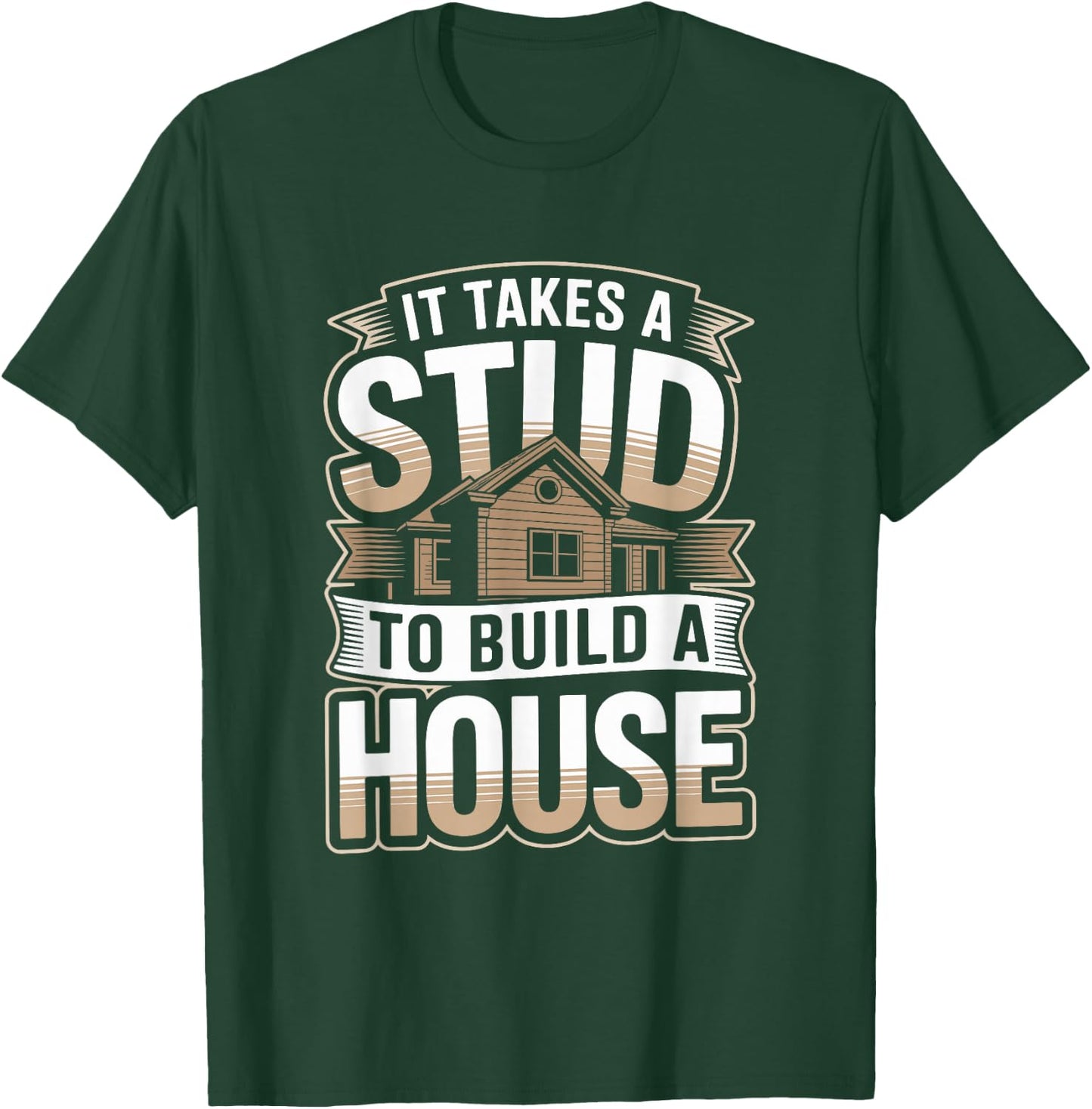 It Takes A Stud to Build A House Funny Carpenter T-Shirt - T-Shirt | Forest