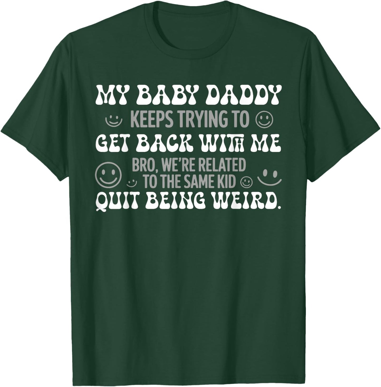 My Baby Daddy Keeps Trying to Get Back with Me Funny T-Shirt - T-Shirt | Forest
