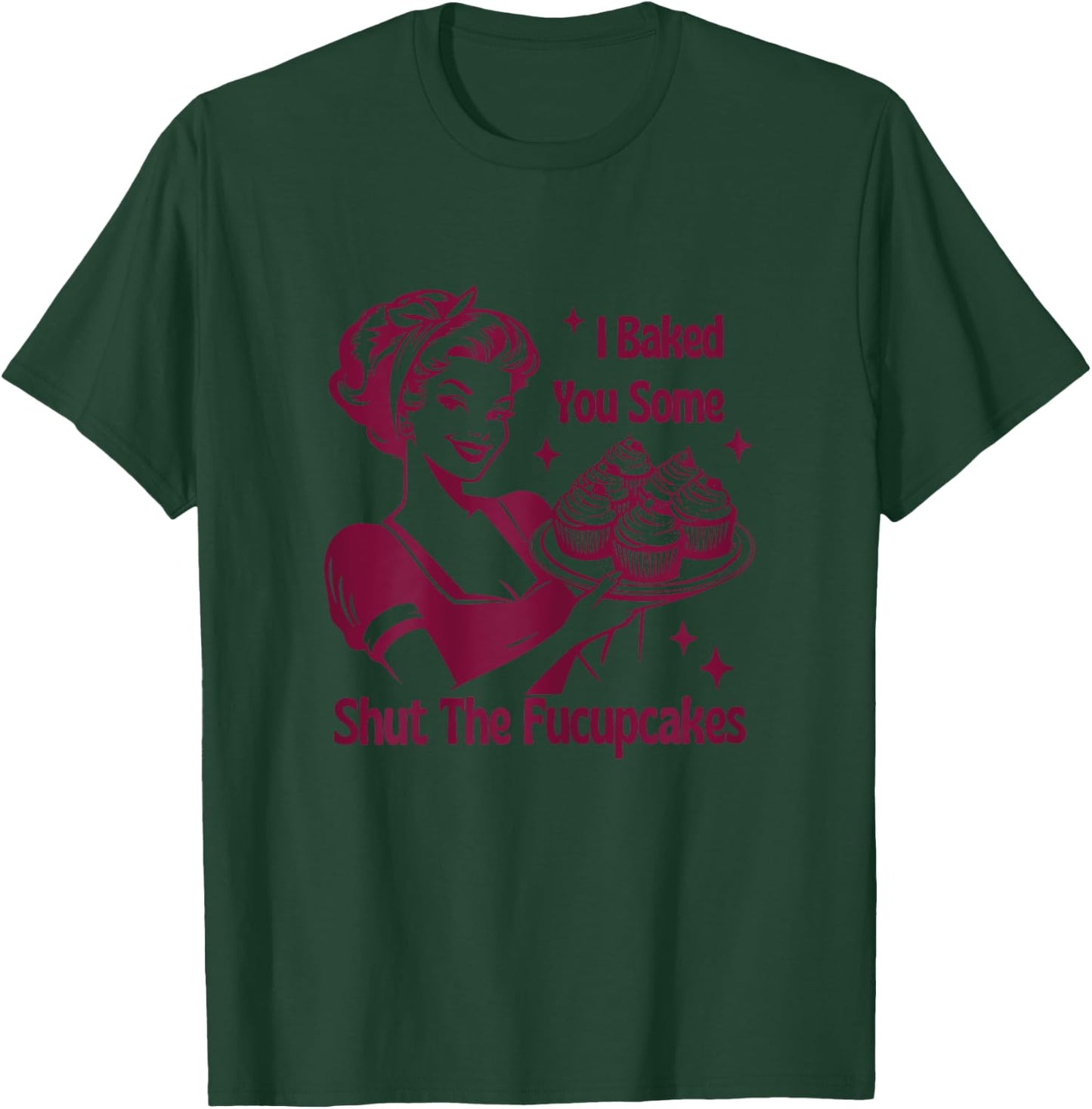I Baked You Some Shutt The Fucupcakes Bakers Baking Mom Life T-Shirt - T-Shirt | Forest