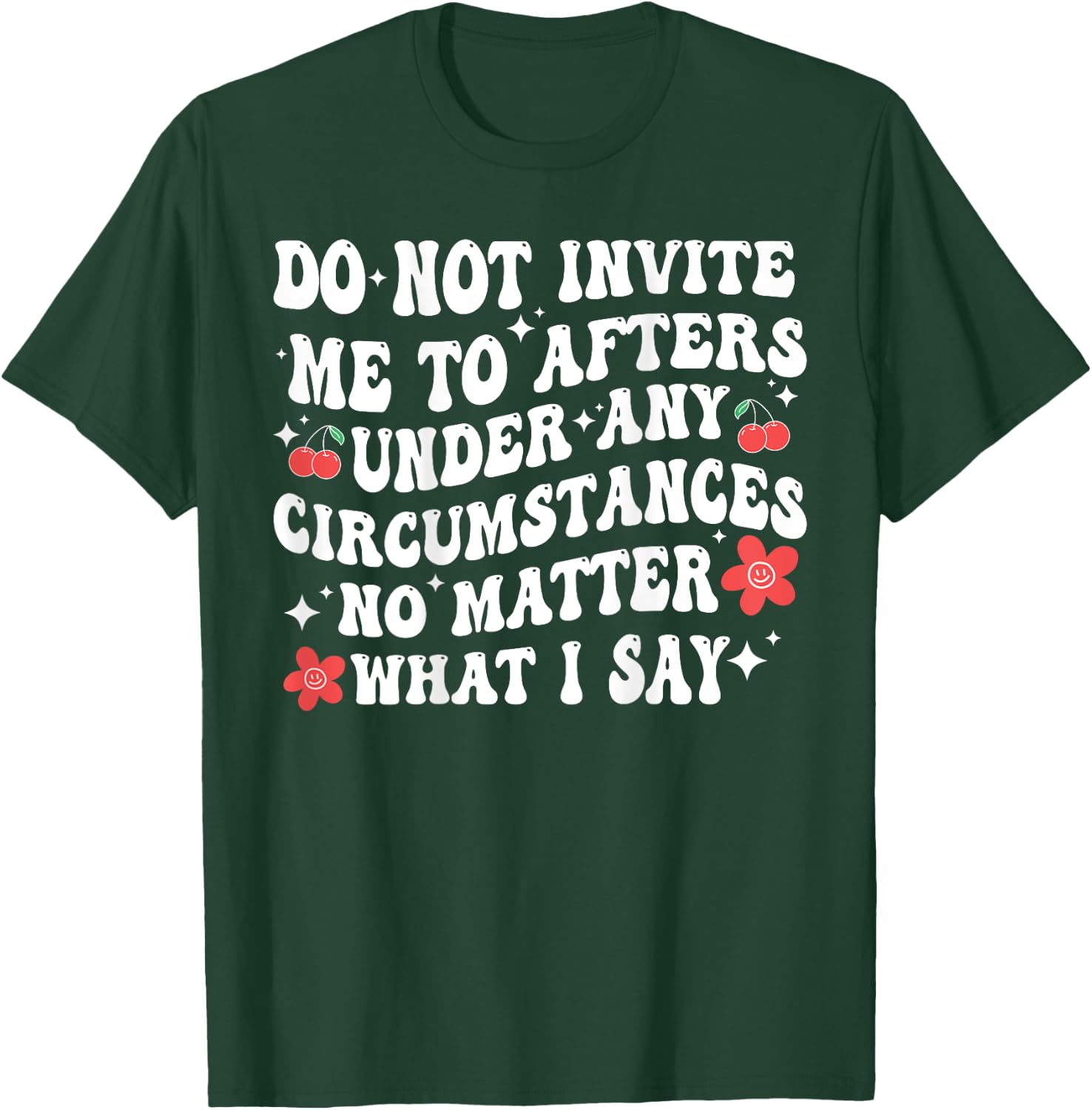 Do Not Invite Me To Afters Under Any Circumstances No Matter T-Shirt - T-Shirt | Forest