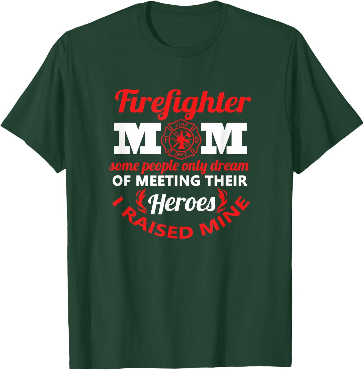 Firefighter Mom Most People Never Meet Heroes I Raised Mine T-Shirt - T-Shirt | Forest