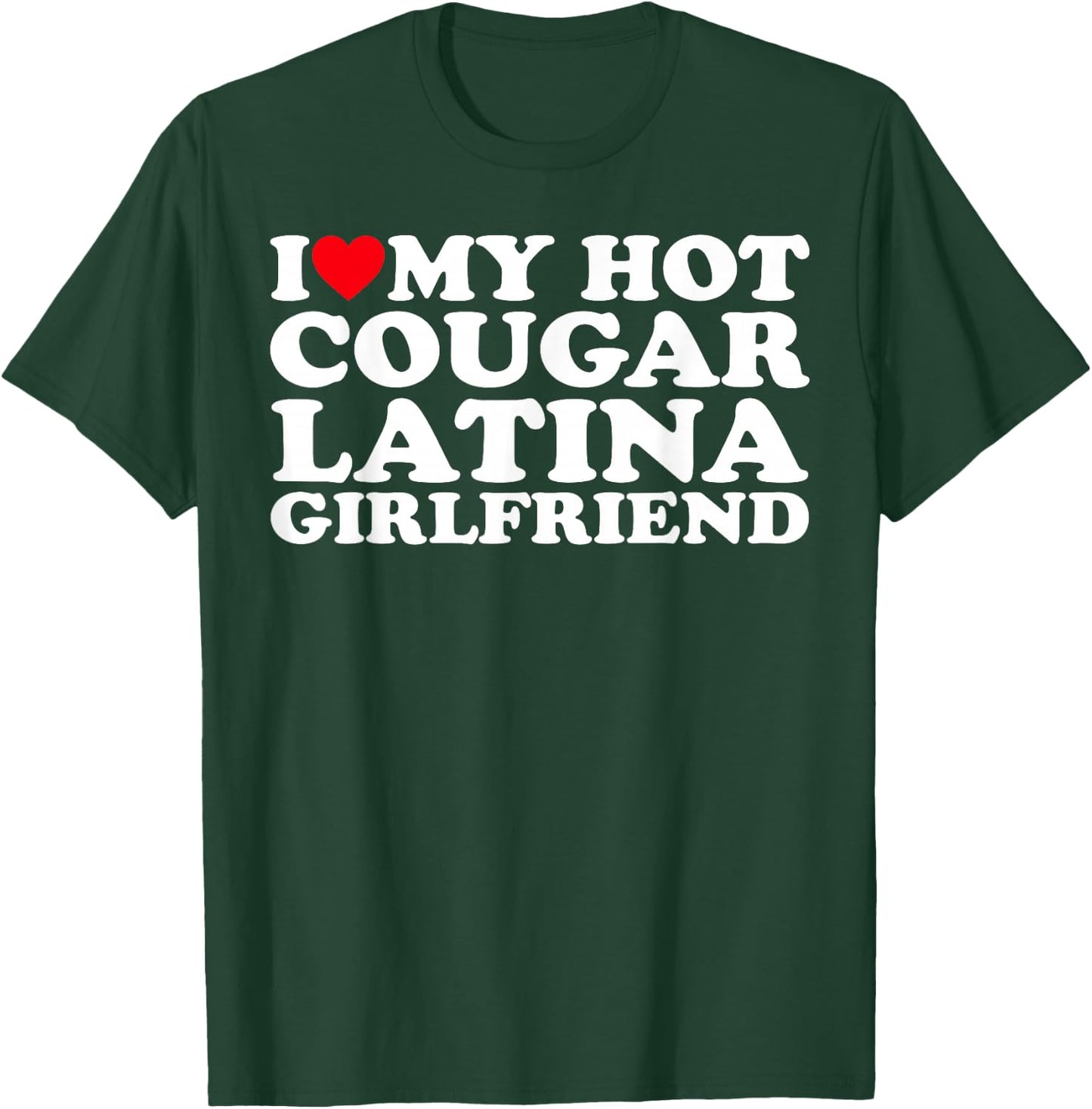 I Love My Hot Cougar Latina Girlfriend T-Shirt - T-Shirt | Forest