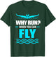 Funny Swimmer Swim Why Run When You Can Fly T-Shirt - T-Shirt | Forest