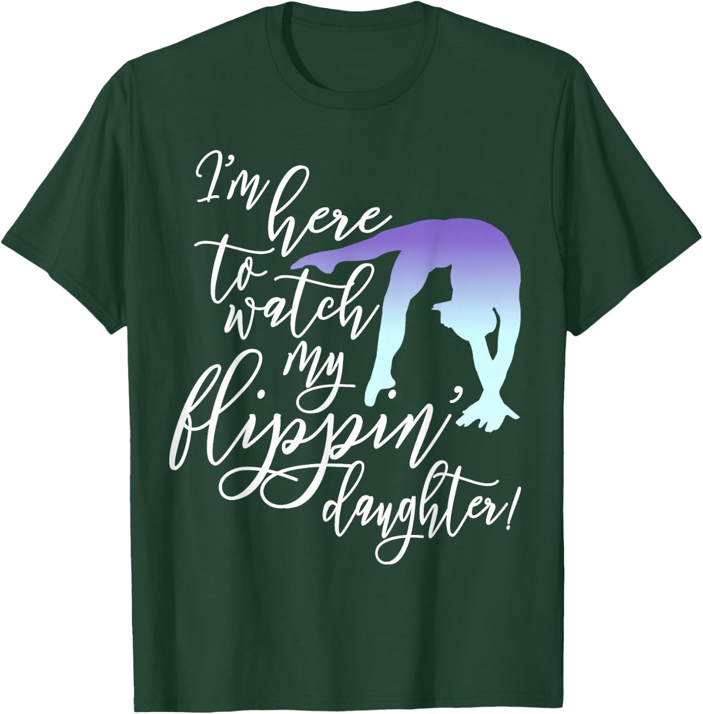 I'm Here to Watch my Flippin' Daughter Gymnast Mom T-Shirt - T-Shirt | Forest