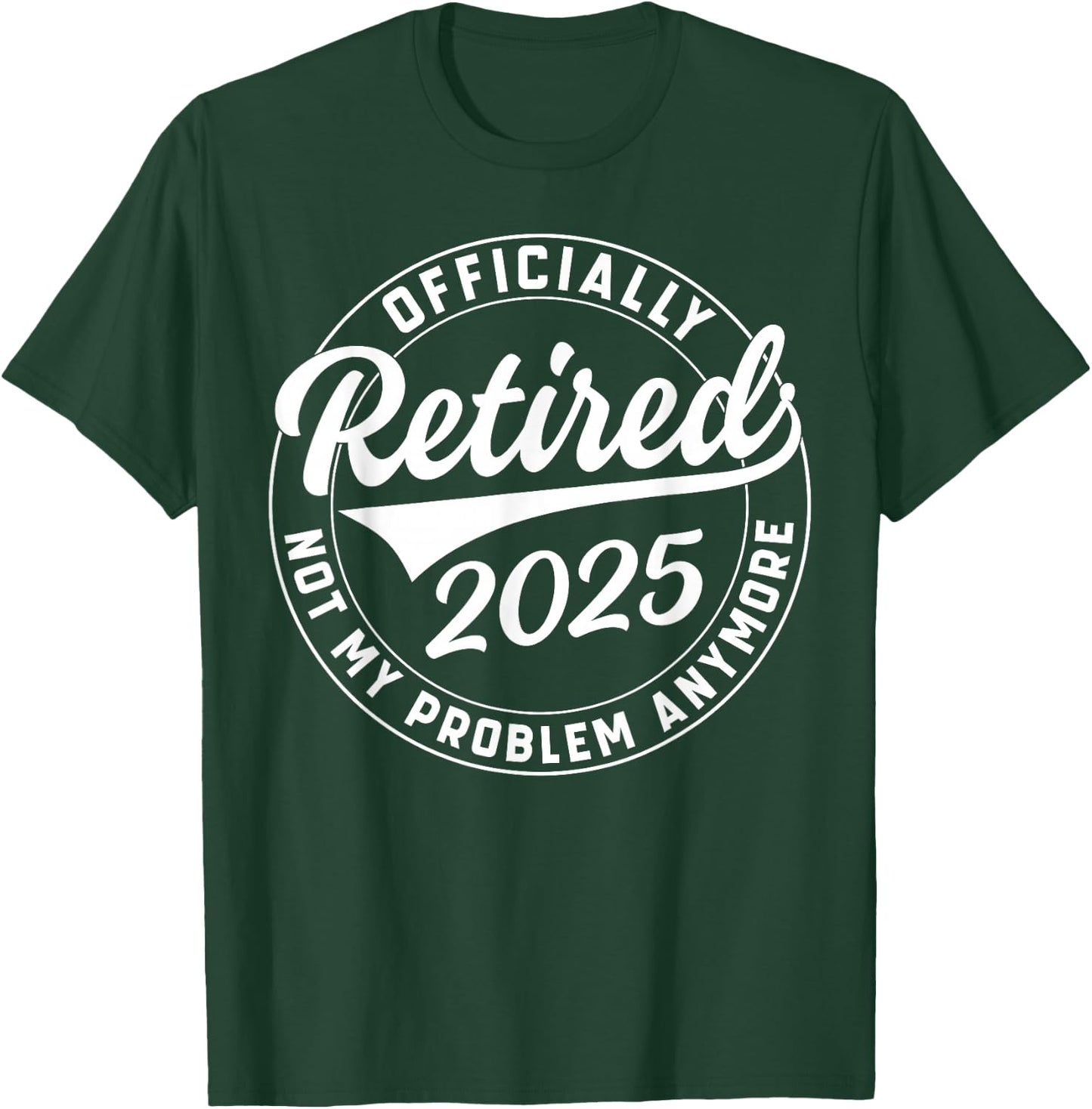 Officially Retired 2025 Not My Problem Anymore Retirement T-Shirt - T-Shirt | Forest