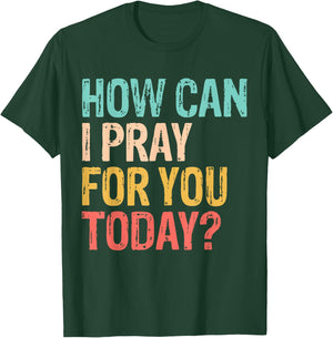 How Can I Pray for You Today Christian Prayer T-Shirt - T-Shirt | Forest
