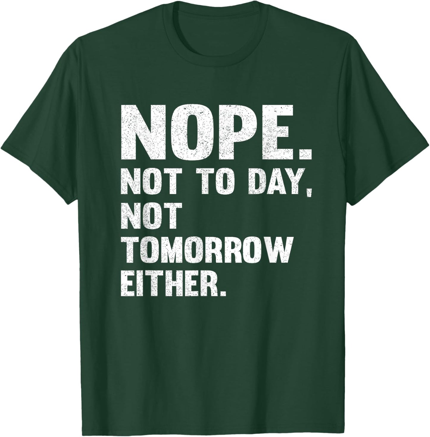 Nope Not Today Shirt Men Not Tomorrow Humorous T-Shirt - T-Shirt | Forest