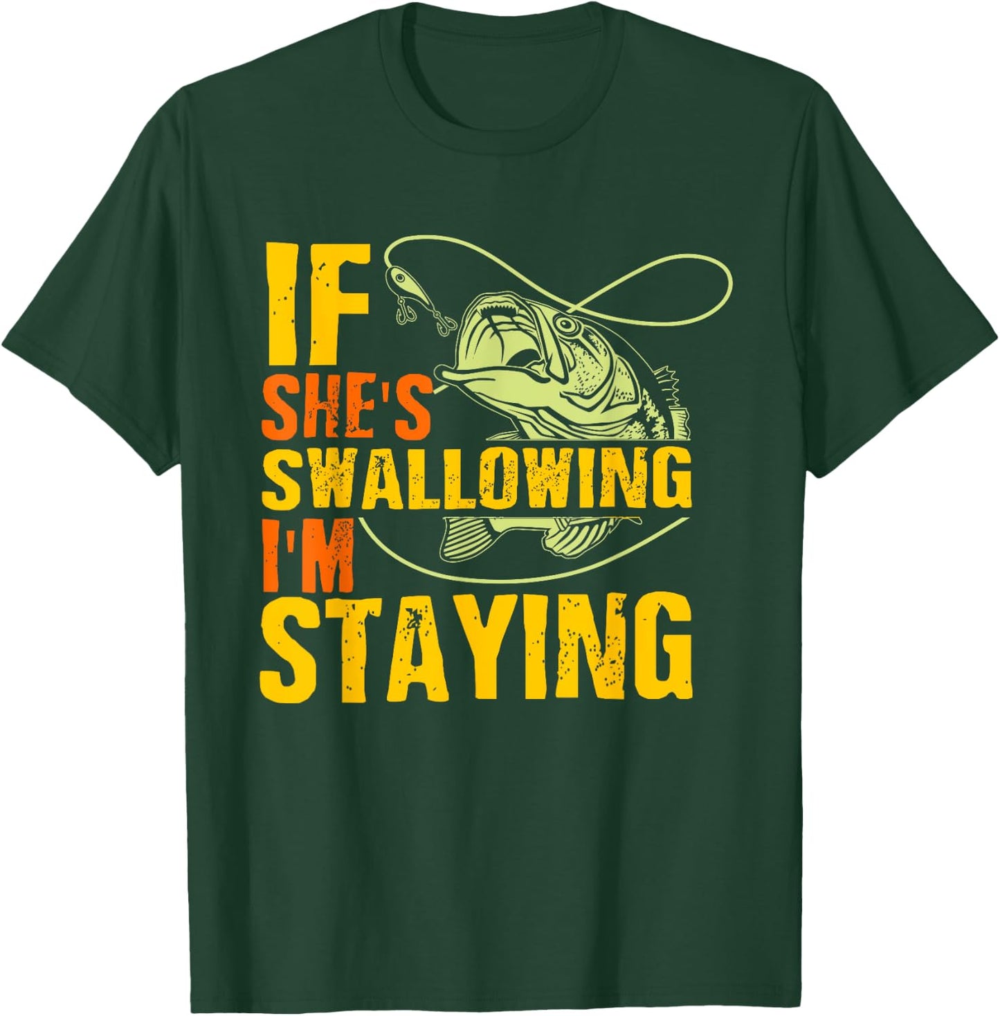 If She's Swallowing I'm Staying Fun Outdoor Fishing T-Shirt - T-Shirt | Forest