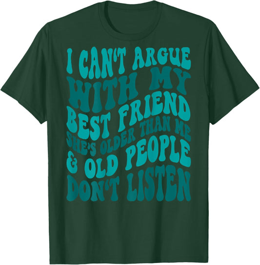 I Can't Argue With My Best Friend She's Older Than Me T-Shirt - T-Shirt | Forest