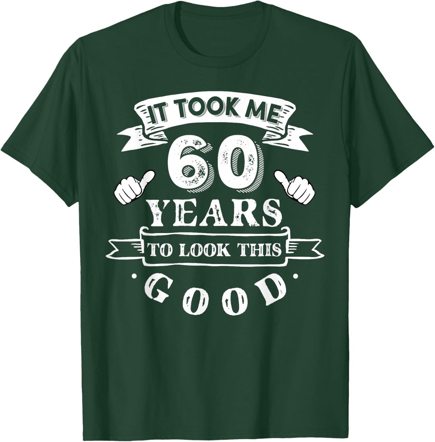 It Took Me 60 Years To Look This Good 60th Birthday T-Shirt - T-Shirt | Forest