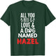 Dog Name Hazel Design - All You Need is Love! T-Shirt - T-Shirt | Forest