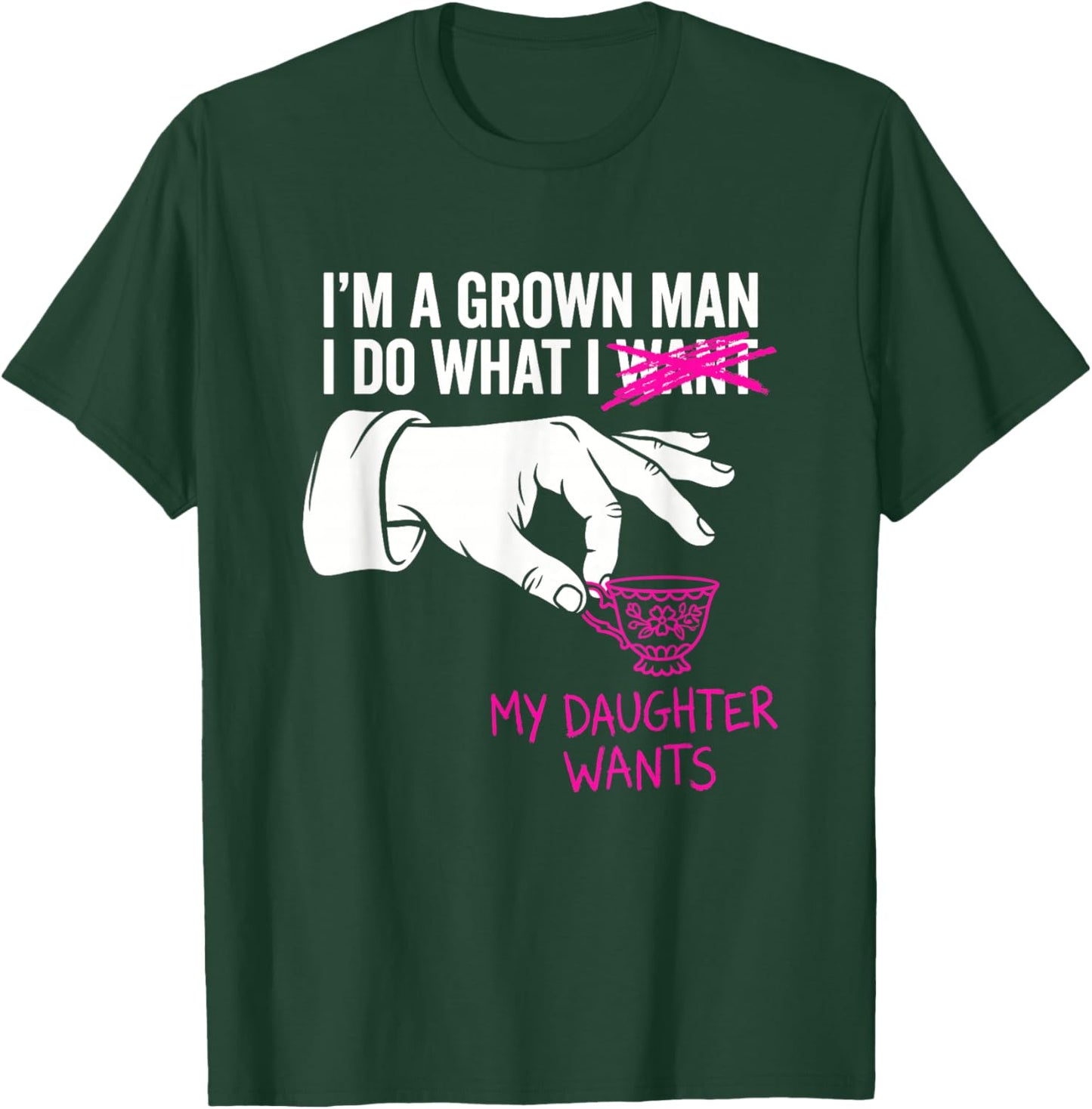 I'm a Grown Man I Do What My Daughter Wants Funny Girl Dad T-Shirt - T-Shirt | Forest