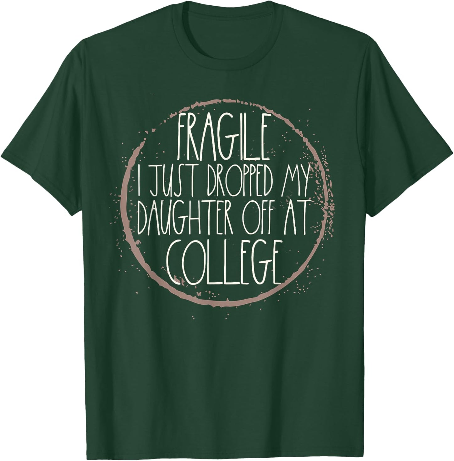 Fragile I Just Dropped My Daughter Off At College Drop Off T-Shirt - T-Shirt | Forest