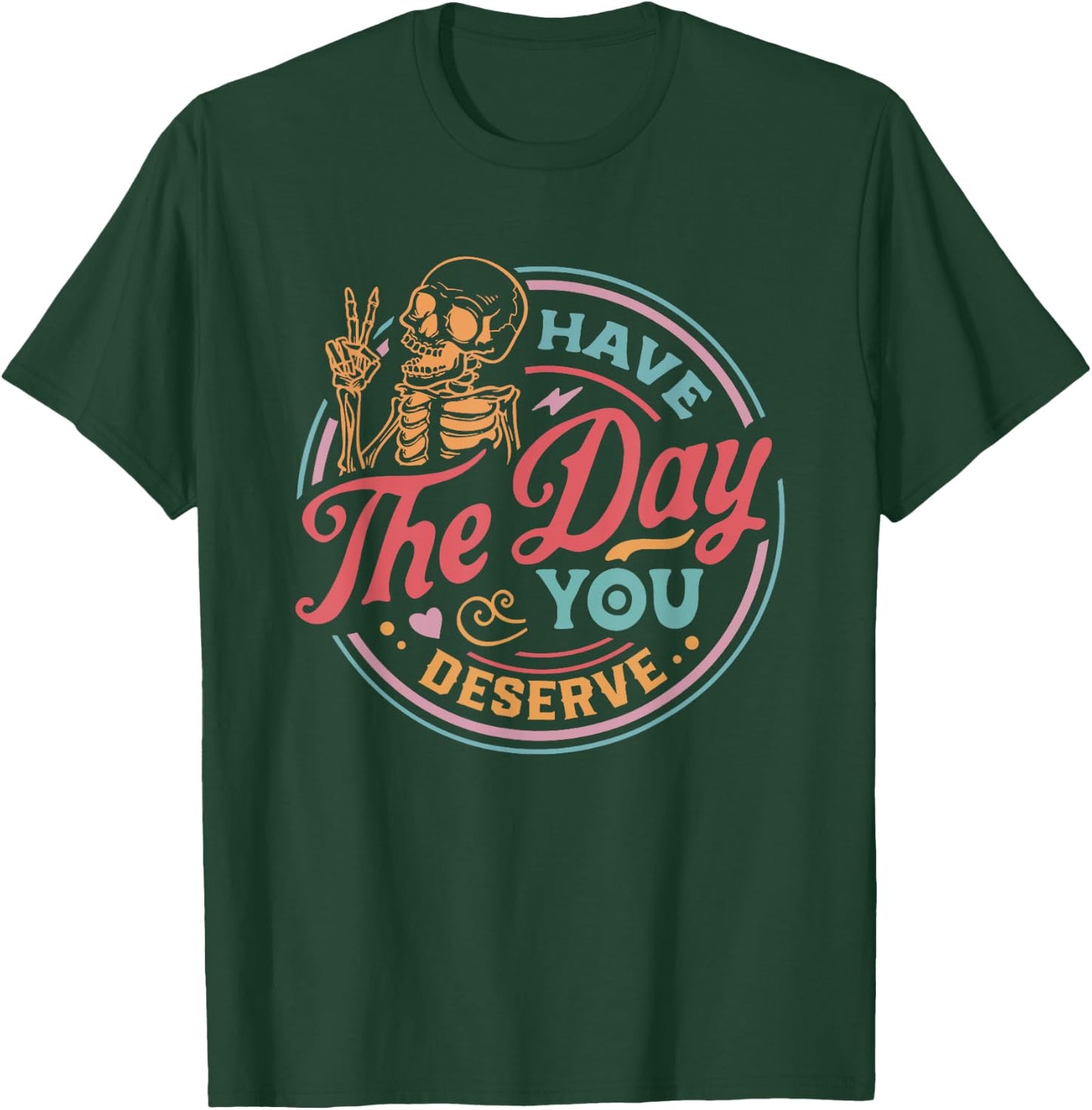 Have The Day You Deserve Sarcastic Skeleton Motivational T-Shirt - T-Shirt | Forest