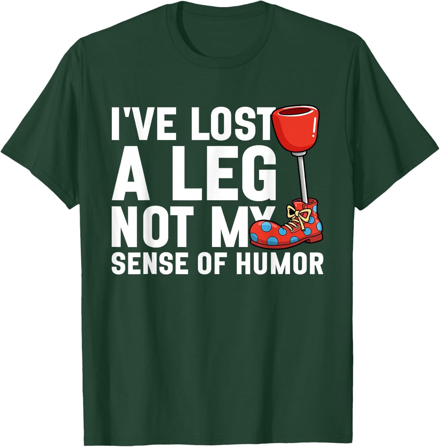 I've Lost My Leg Not My Sense of Humor Funny Leg Amputee T-Shirt - T-Shirt | Forest