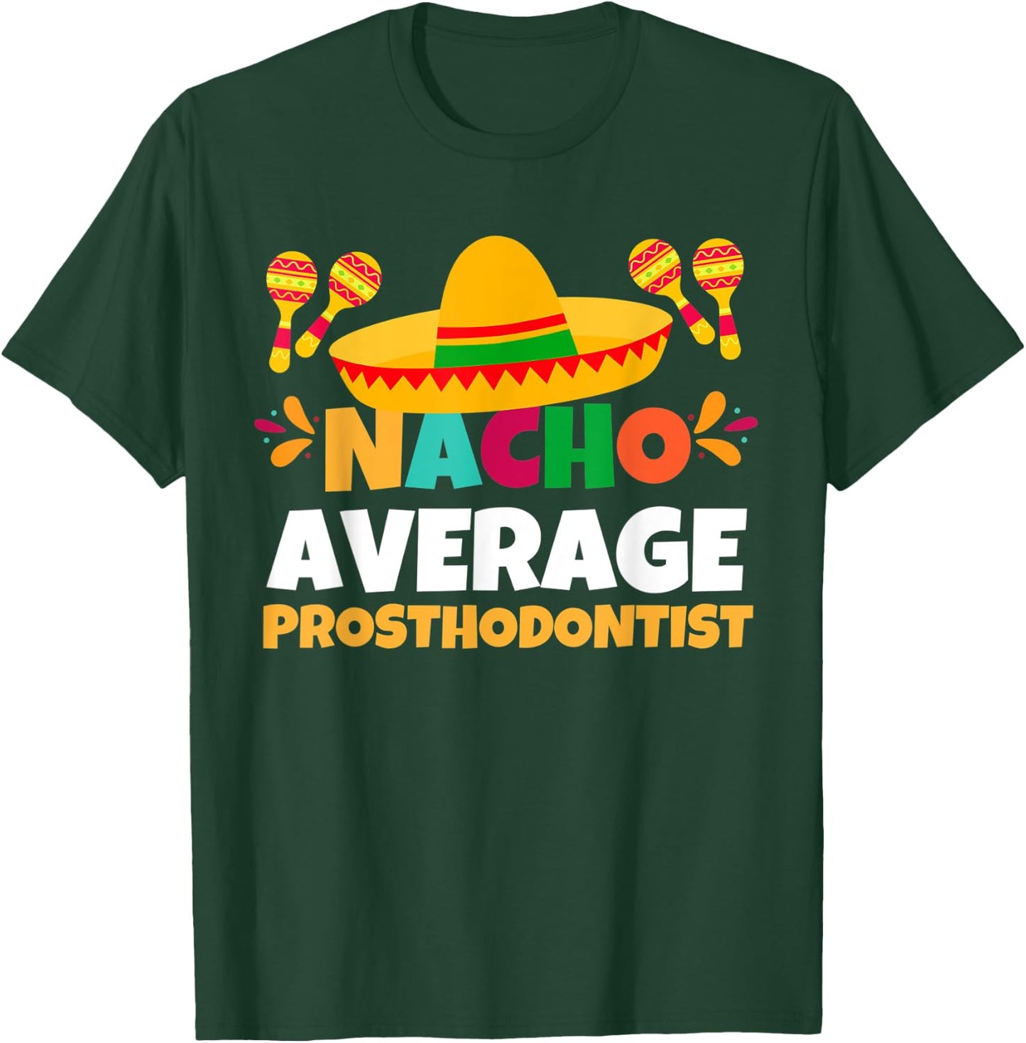 Nacho Average Prosthodontist | Mexican Fiesta Cinco De Mayo T-Shirt - T-Shirt | Forest