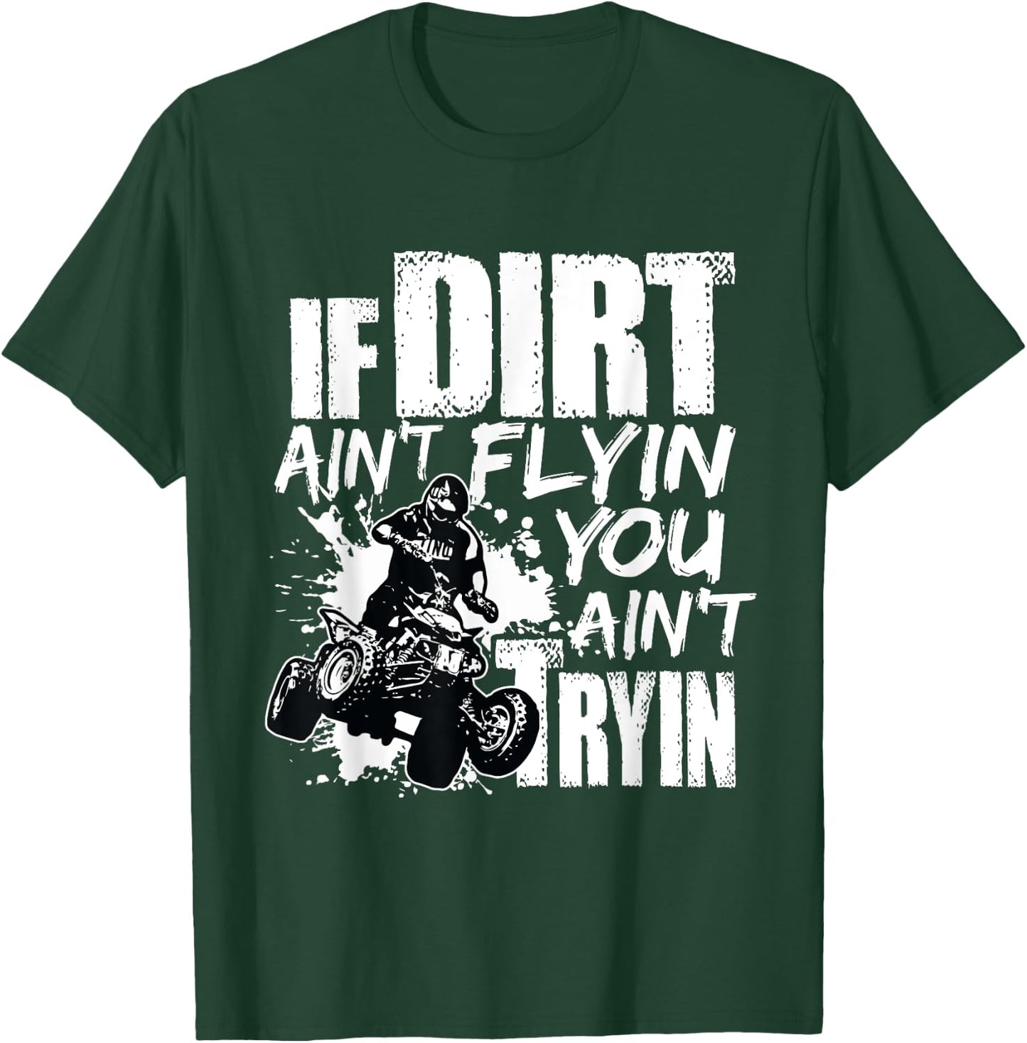 If Dirt Ain't Flying You Ain't Tryin Quad Bike ATV Rider T-Shirt - T-Shirt | Forest