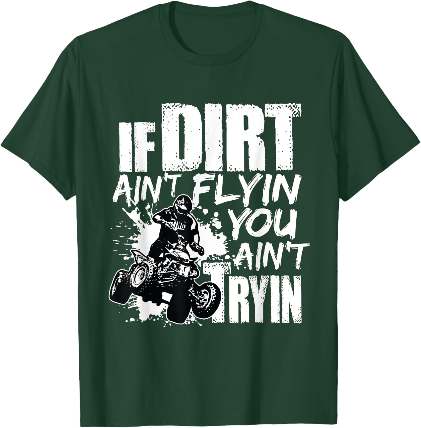 If Dirt Ain't Flying You Ain't Tryin Quad Bike ATV Rider T-Shirt - T-Shirt | Forest
