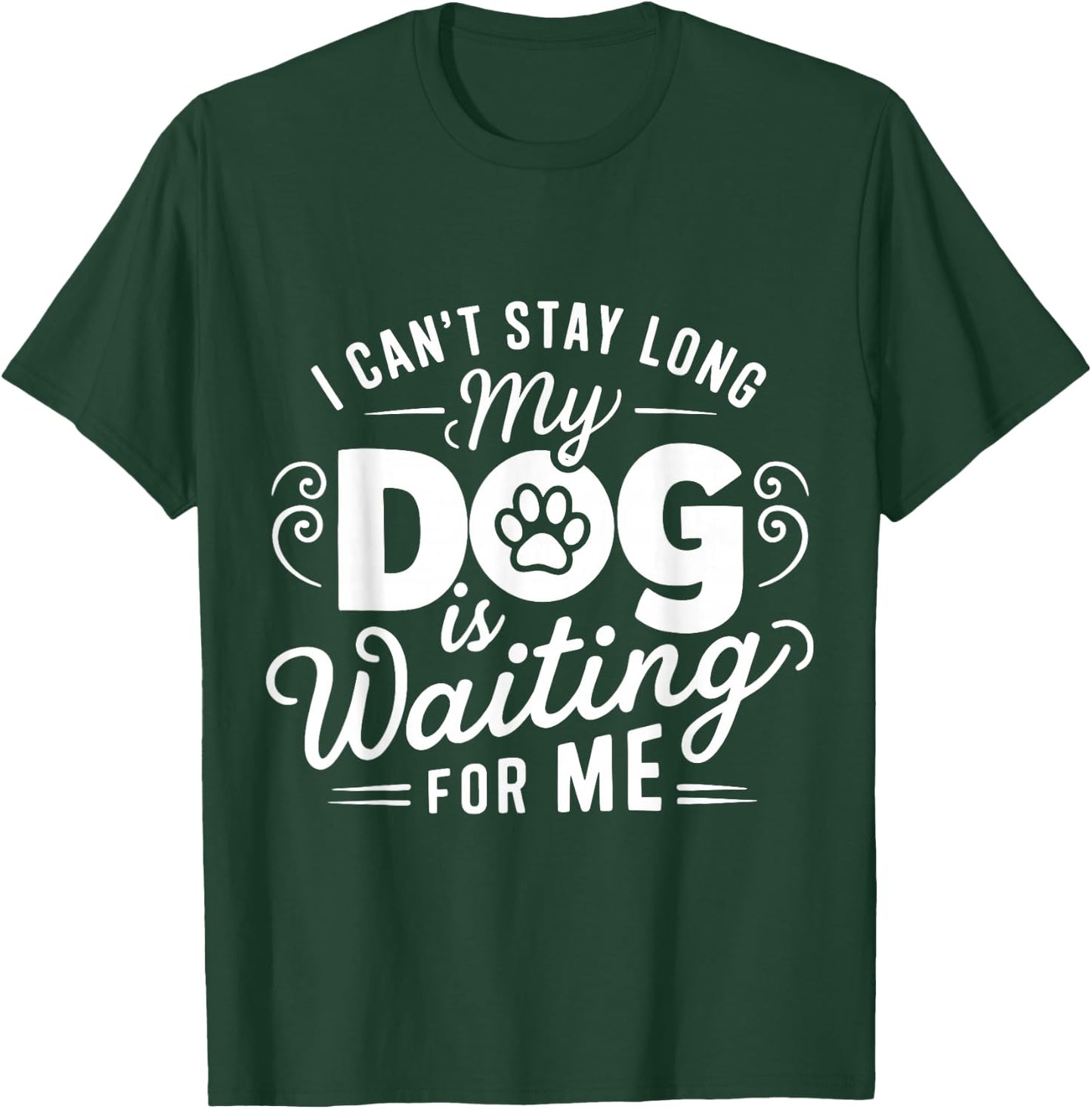 I Can't Stay Long. My Dog is Waiting for Me Funny Dog Lover T-Shirt - T-Shirt | Forest