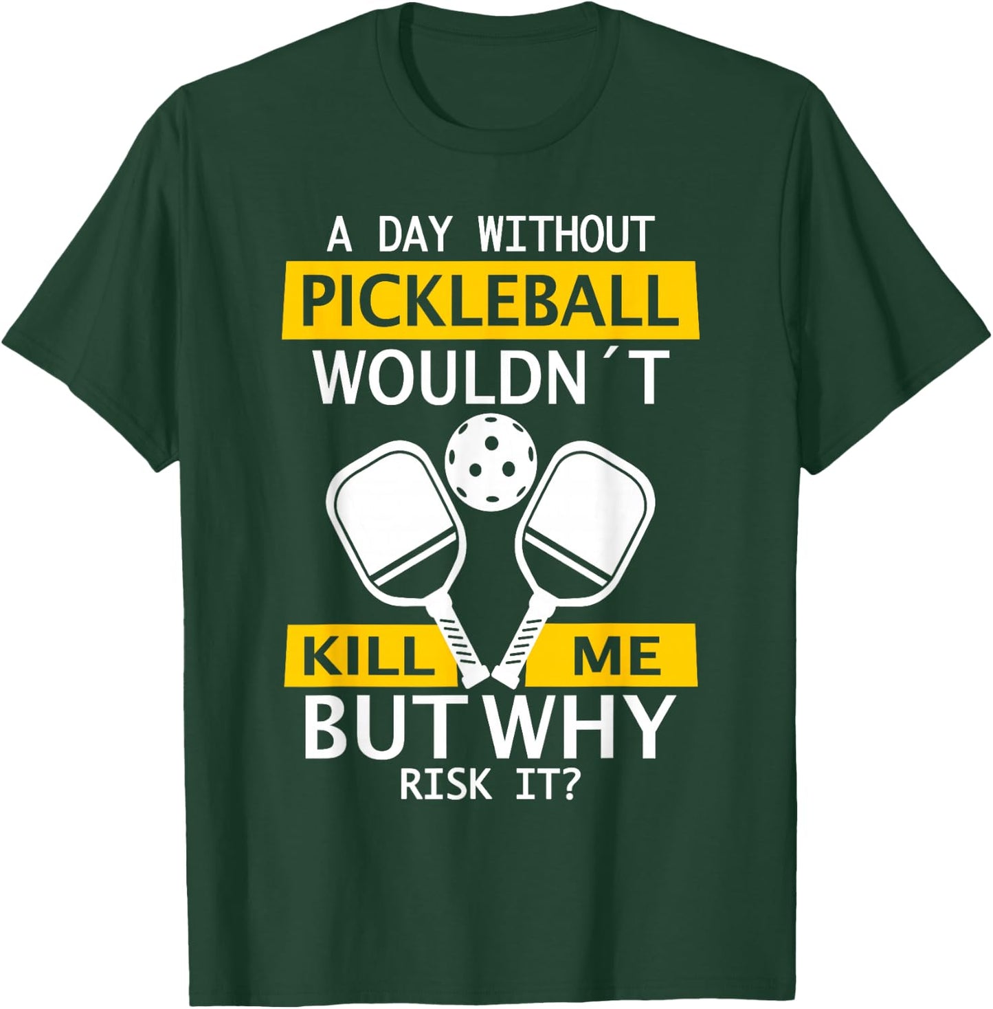 A Day Without Pickleball Wouldn't Kill Me - Pickleball T-Shirt - T-Shirt | Forest