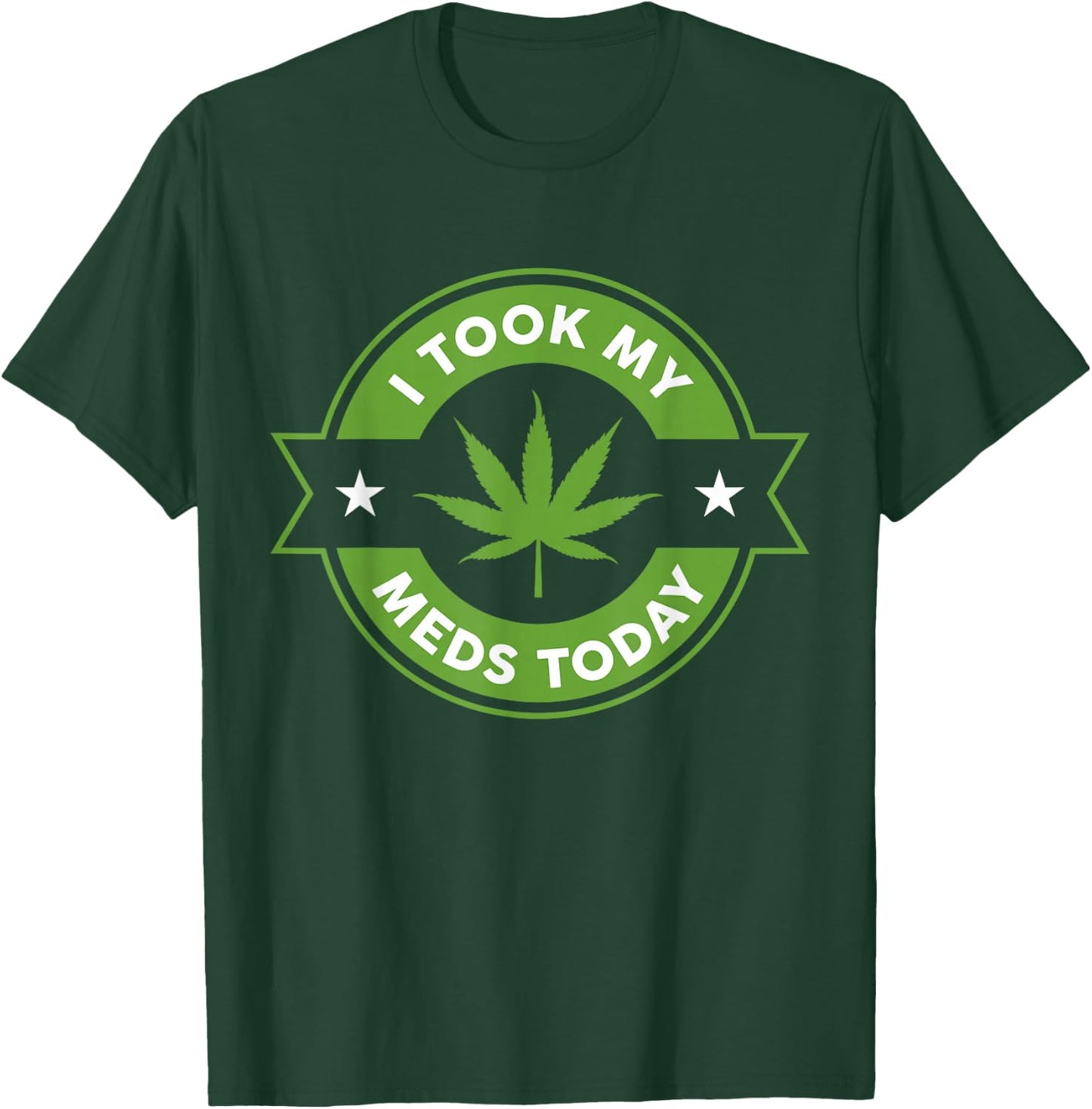 I Took My Meds Today Marijuana Funny Weed Cannabis Sayings Short Sleeve T-Shirt - T-Shirt | Forest
