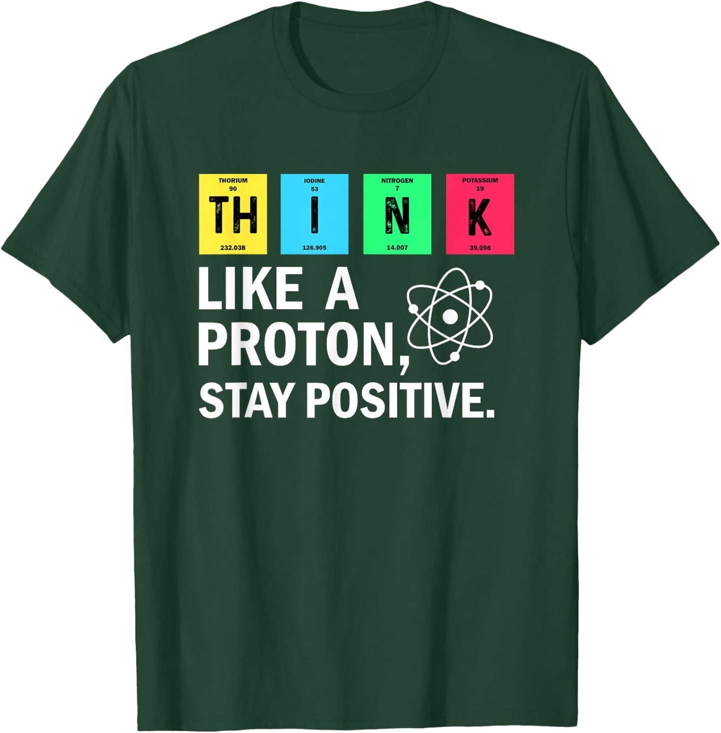 Think Like A Proton Stay Positive Funny Science T-Shirt - T-Shirt | Forest