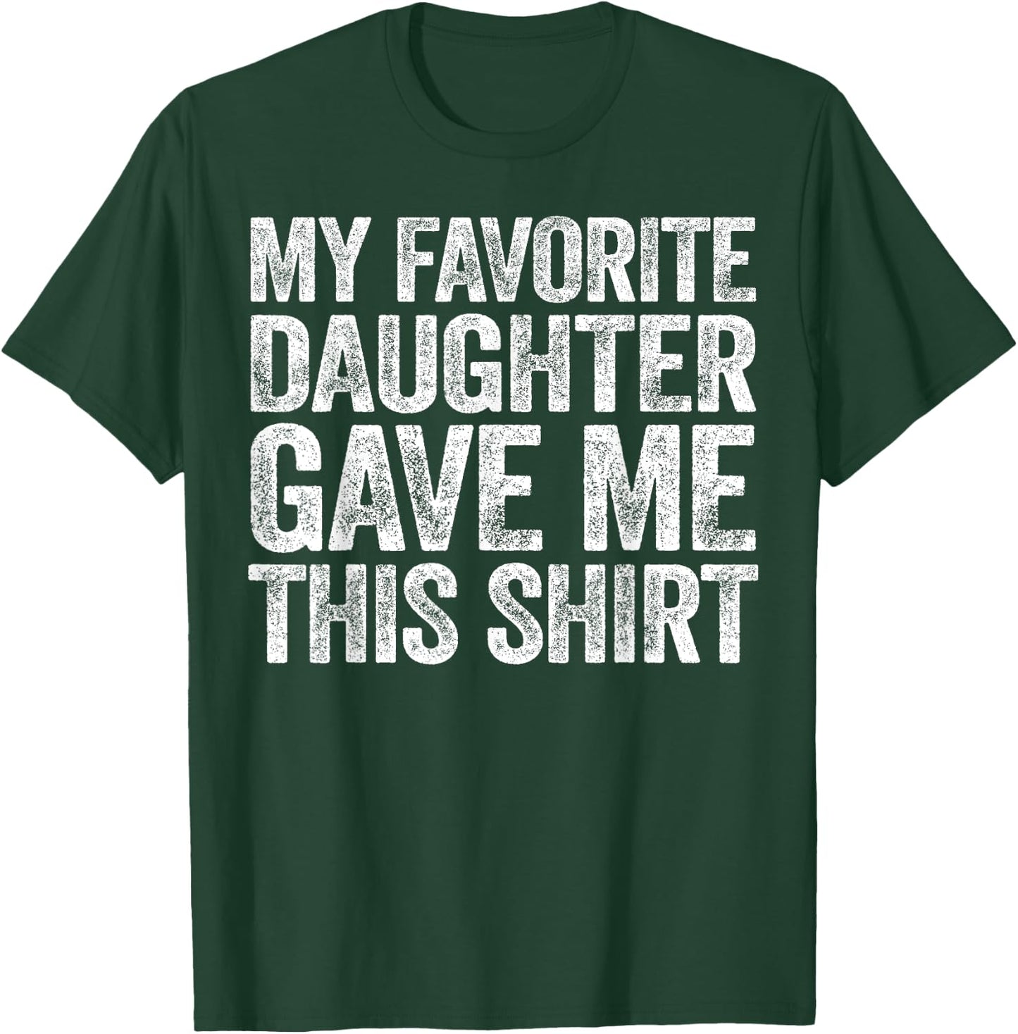 My Favorite Daughter Gave Me This Shirt T-Shirt - T-Shirt | Forest