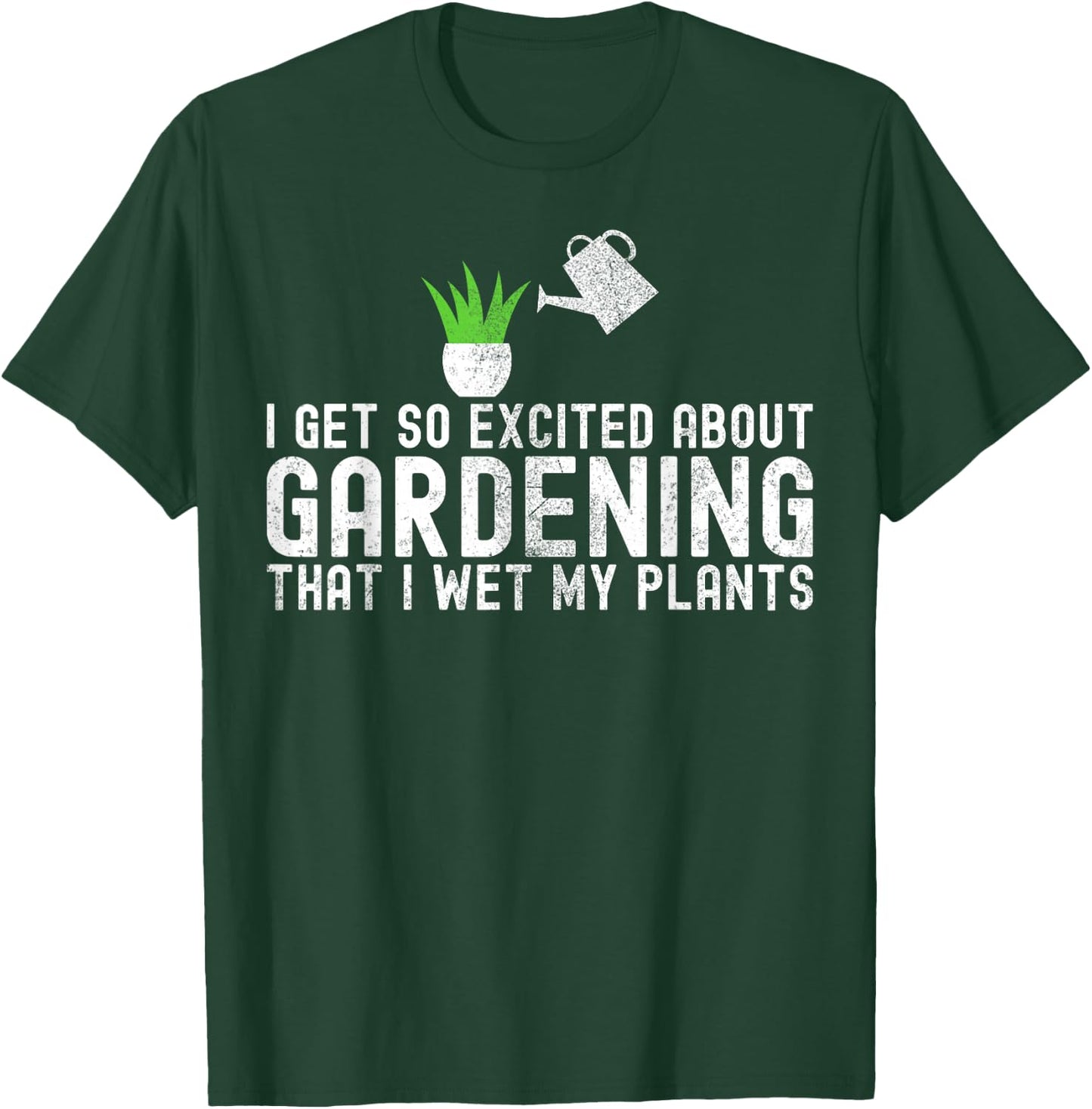 I Get So Excited About Gardening I Wet My Plants Gardener T-Shirt - T-Shirt | Forest