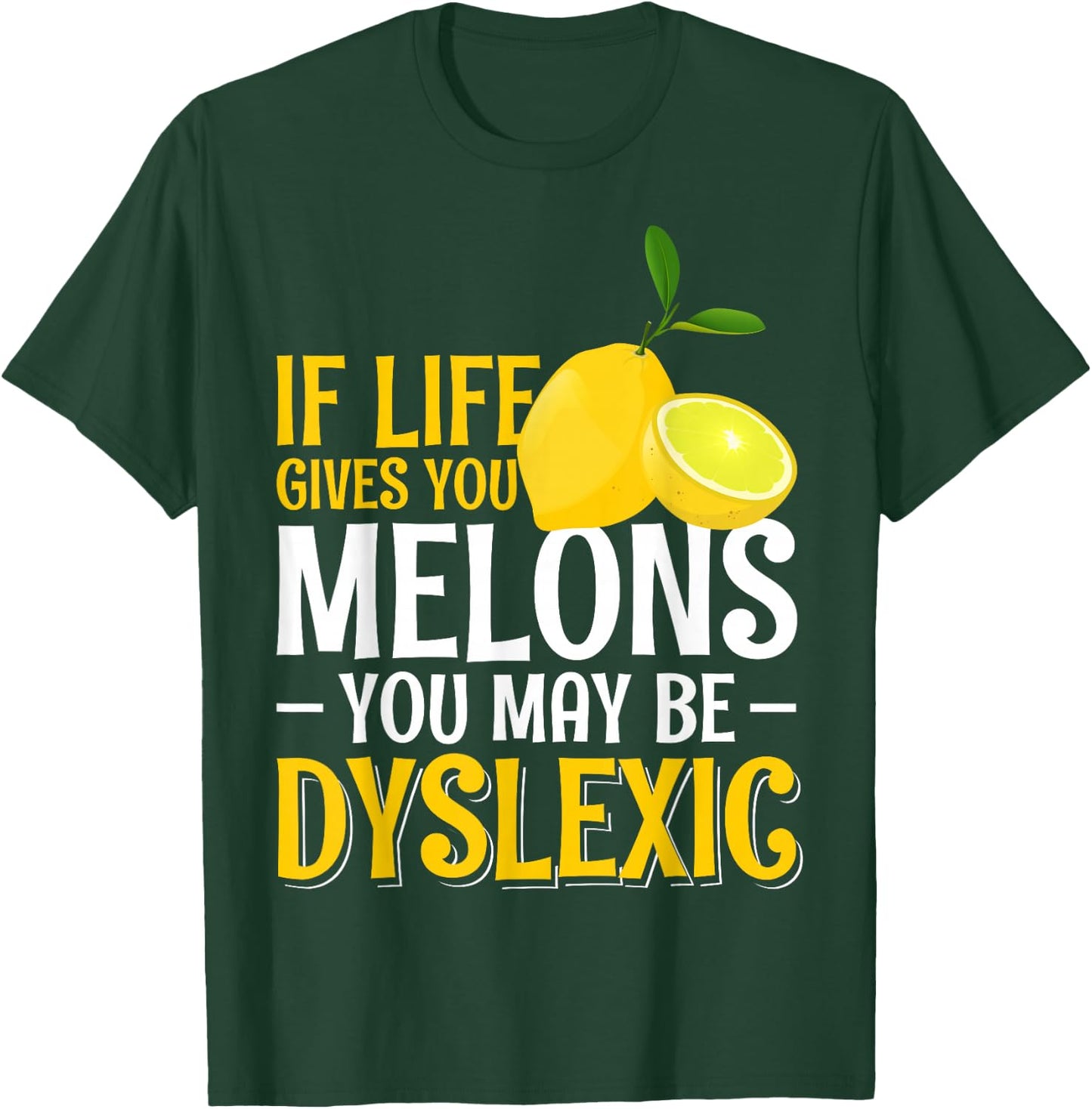 If Life Gives You Melons You May Be Dyslexic T-Shirt - T-Shirt | Forest
