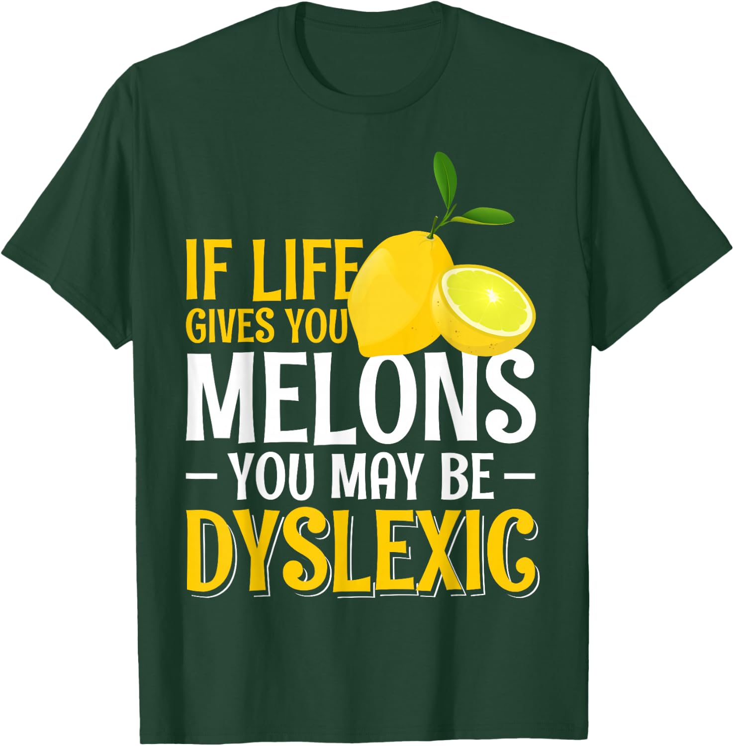 If Life Gives You Melons You May Be Dyslexic T-Shirt - T-Shirt | Forest