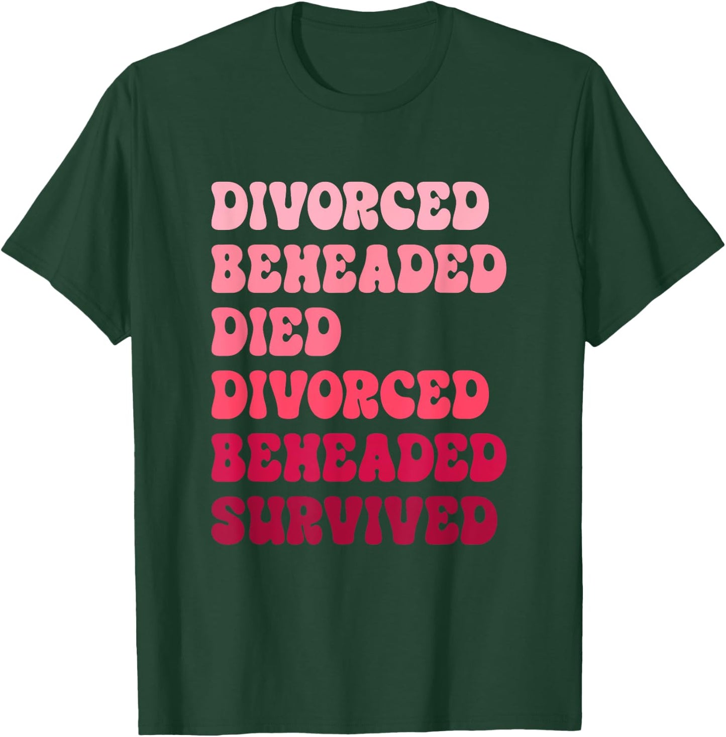 Divorced, Beheaded, Died, Divorced, Beheaded, Survived T-Shirt - T-Shirt | Forest