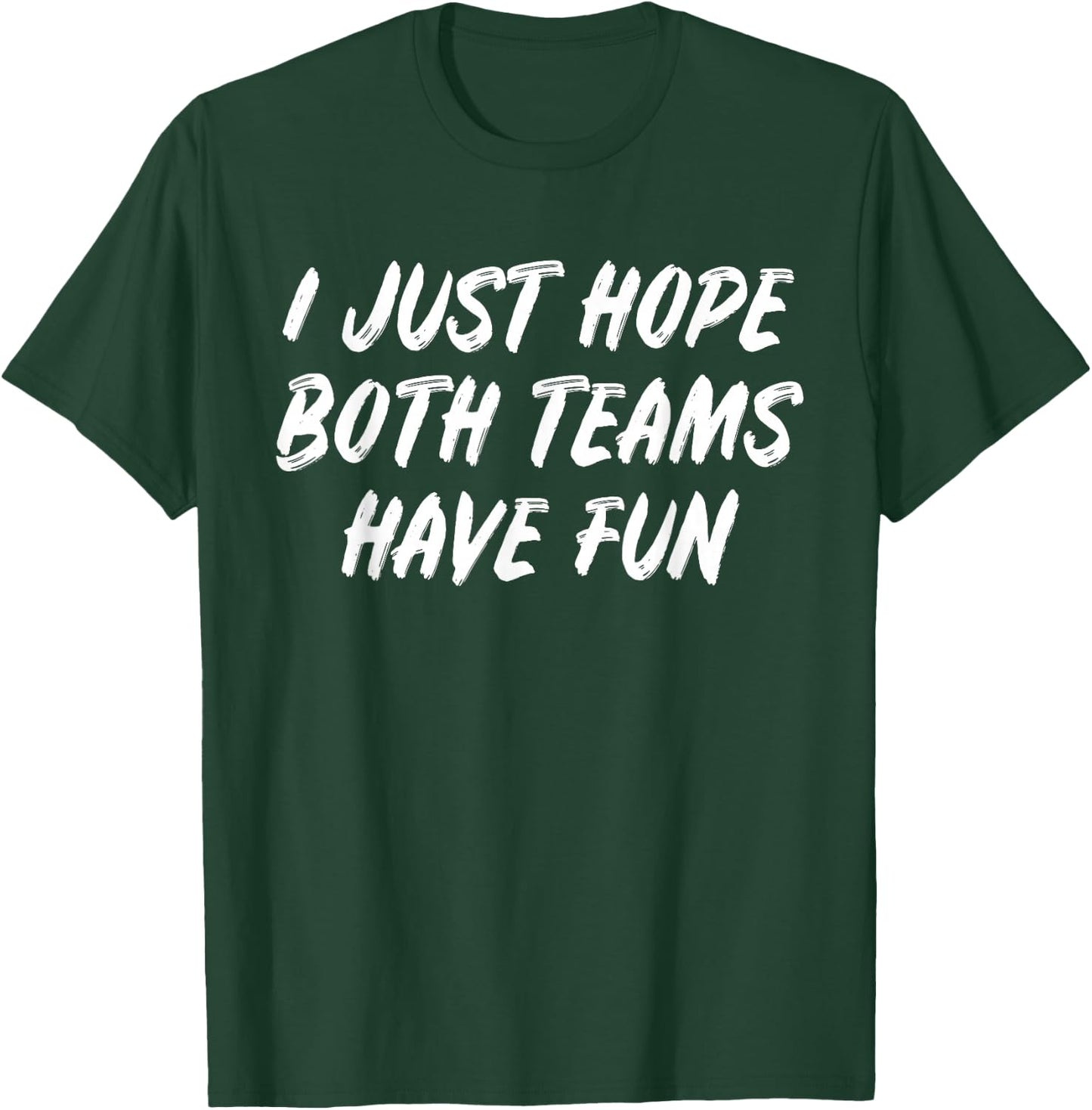 I Just Hope Both Teams Have Fun - Sports Fan Graphic T-Shirt - T-Shirt | Forest