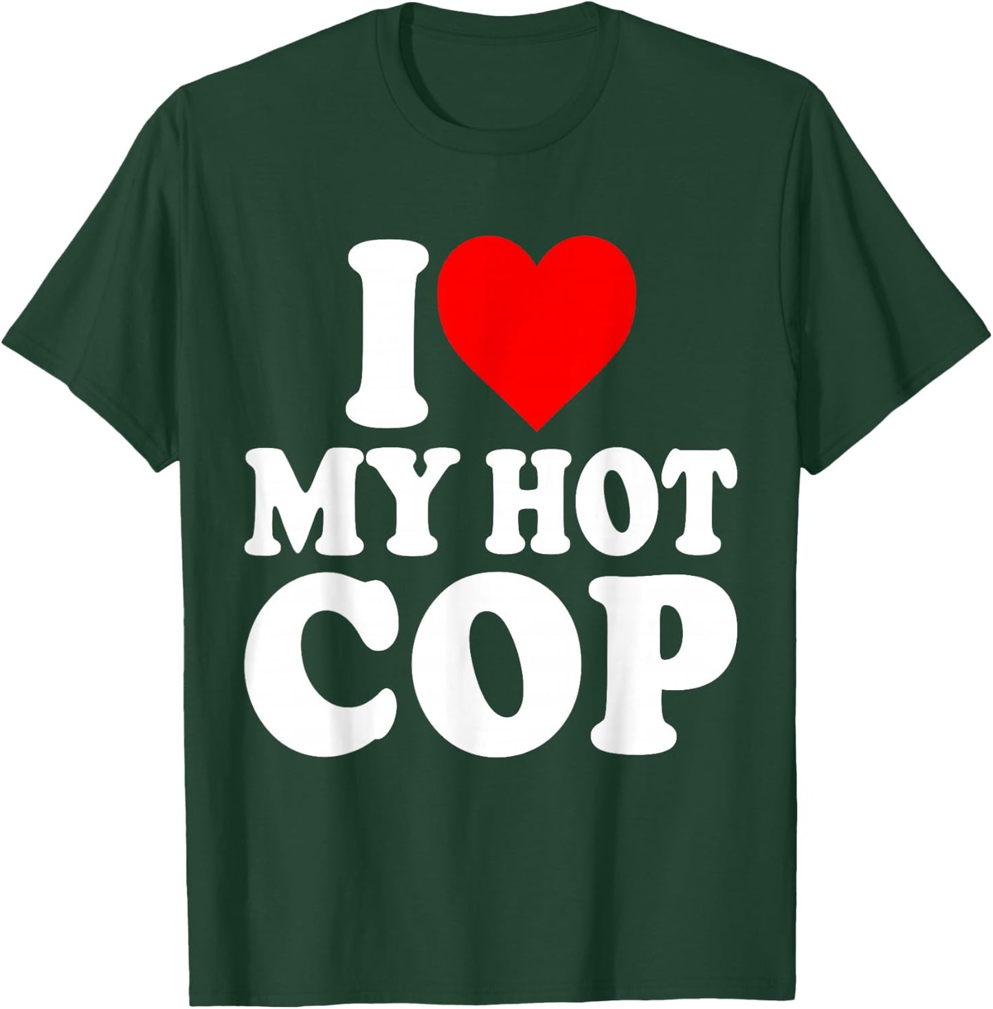 I Love My Hot Cop Funny Police Officer Security Job Cops T-Shirt - T-Shirt | Forest
