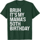 Bruh It's My Mama's Birthday Queen 50th Birthday OMG Funny T-Shirt - T-Shirt | Forest