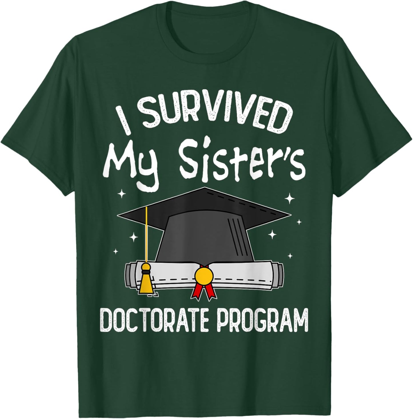I Survived My Sister's Doctorate Program Funny PhD Sister T-Shirt - T-Shirt | Forest