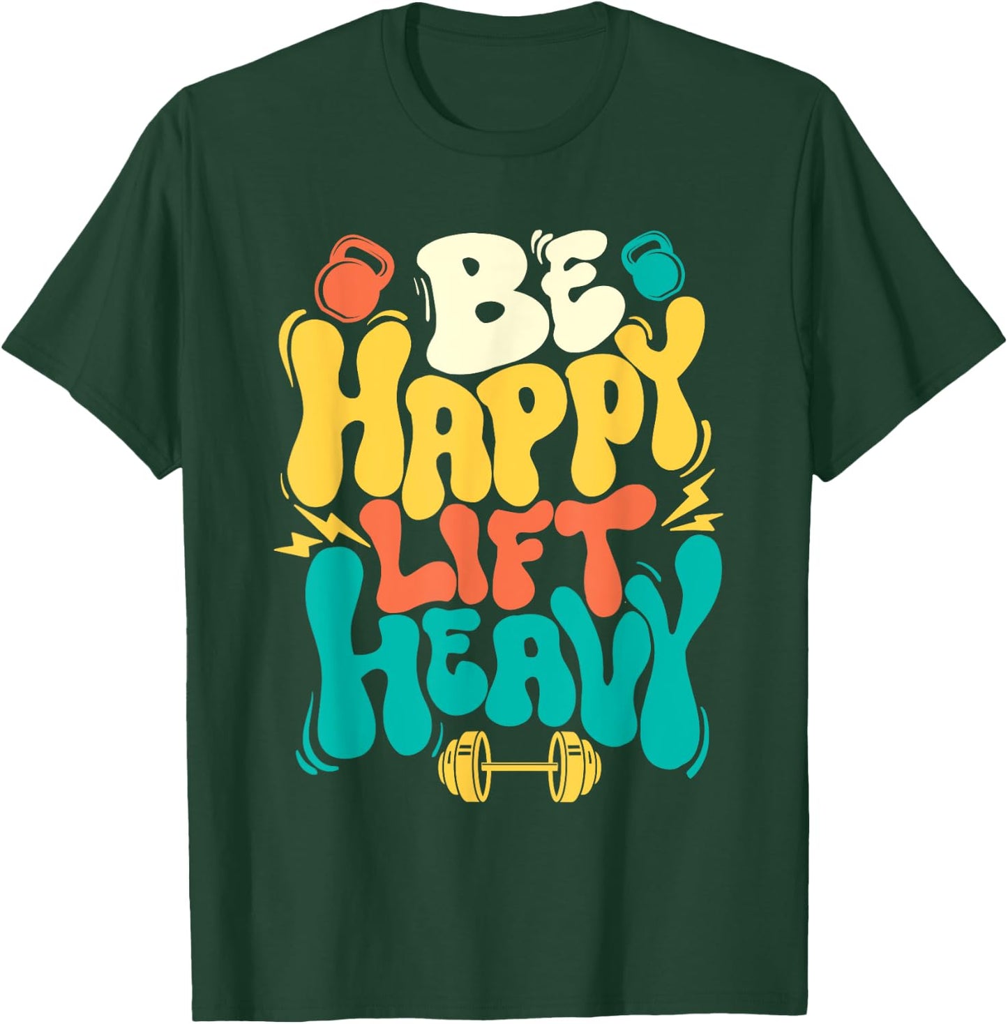 Be Happy Lift Heavy - Workout Gym Weightlifting Bodybuilding T-Shirt - T-Shirt | Forest