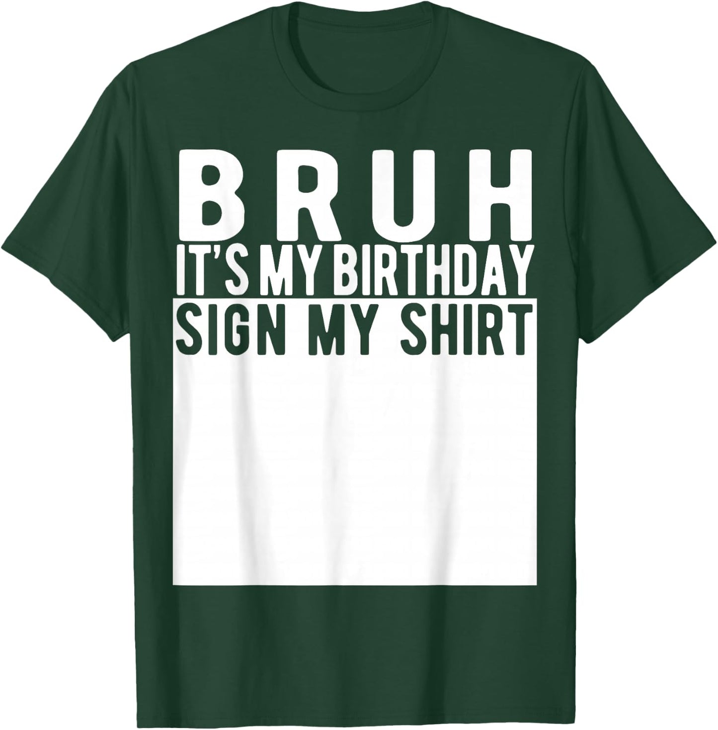 Bruh It's My Birthday Sign My Shirt Birthday T-Shirt - T-Shirt | Forest